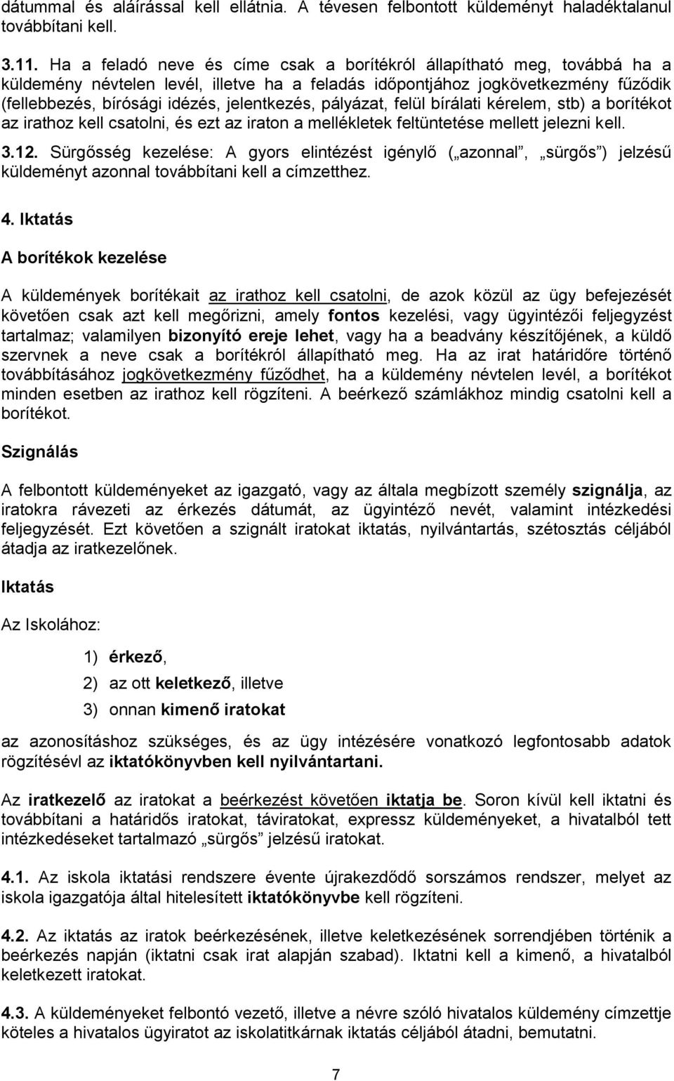 jelentkezés, pályázat, felül bírálati kérelem, stb) a borítékot az irathoz kell csatolni, és ezt az iraton a mellékletek feltüntetése mellett jelezni kell. 3.12.