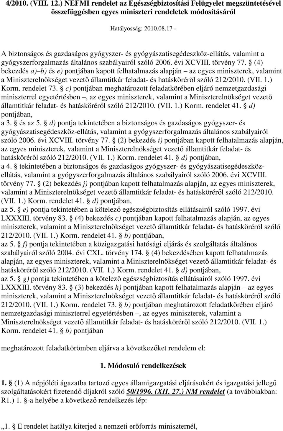 (4) bekezdés a) b) és e) pontjában kapott felhatalmazás alapján az egyes miniszterek, valamint a Miniszterelnökséget vezetı államtitkár feladat- és hatáskörérıl szóló 212/2010. (VII. 1.) Korm.