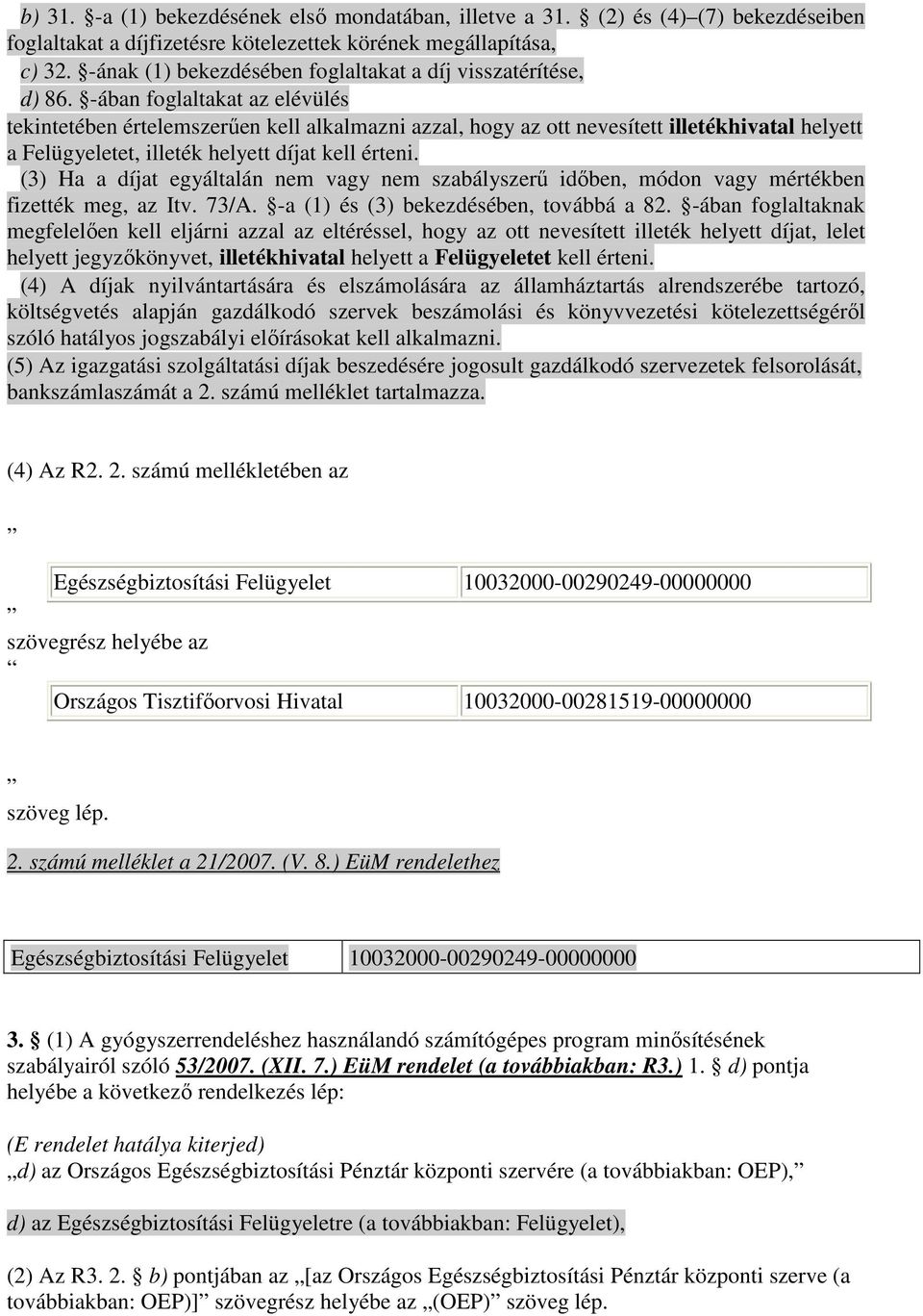 -ában foglaltakat az elévülés tekintetében értelemszerően kell alkalmazni azzal, hogy az ott nevesített illetékhivatal helyett a Felügyeletet, illeték helyett díjat kell érteni.