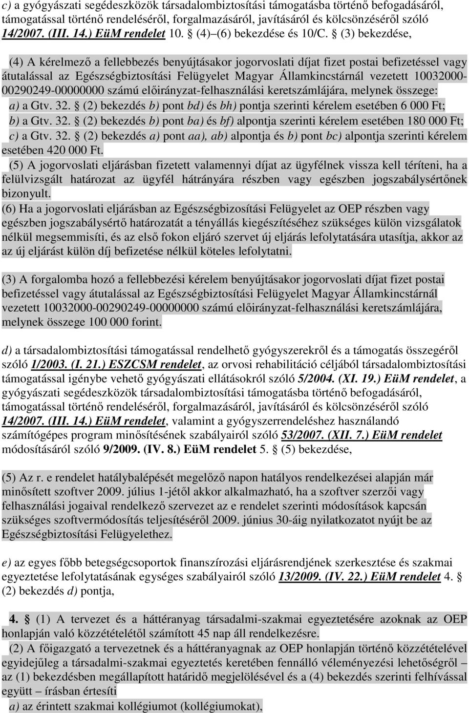 (3) bekezdése, (4) A kérelmezı a fellebbezés benyújtásakor jogorvoslati díjat fizet postai befizetéssel vagy átutalással az Egészségbiztosítási Felügyelet Magyar Államkincstárnál vezetett