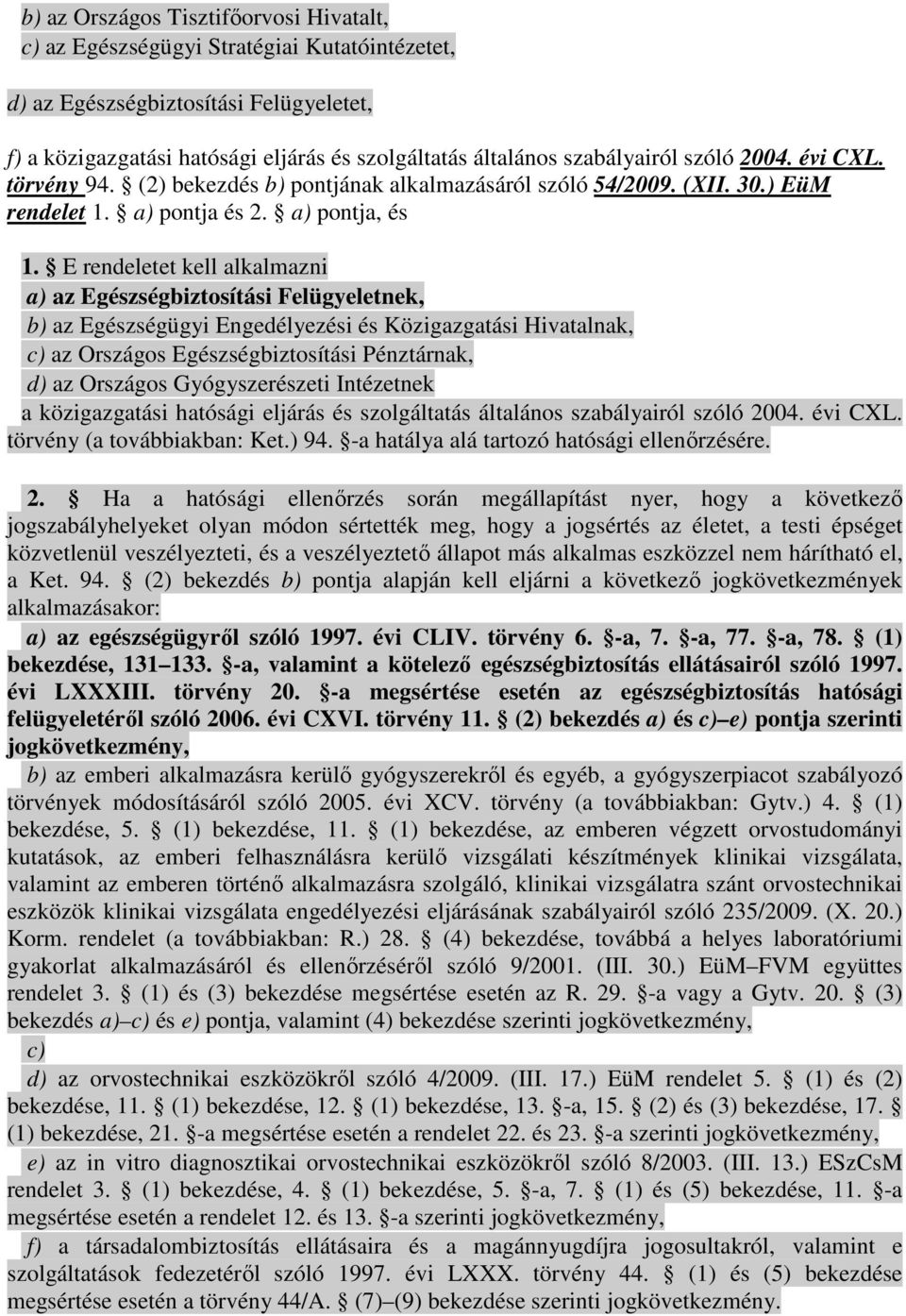 E rendeletet kell alkalmazni a) az Egészségbiztosítási Felügyeletnek, b) az Egészségügyi Engedélyezési és Közigazgatási Hivatalnak, c) az Országos Egészségbiztosítási Pénztárnak, d) az Országos