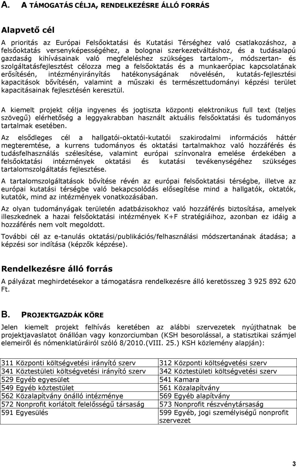 erősítésén, intézményirányítás hatékonyságának növelésén, kutatás-fejlesztési kapacitások bővítésén, valamint a műszaki és természettudományi képzési terület kapacitásainak fejlesztésén keresztül.