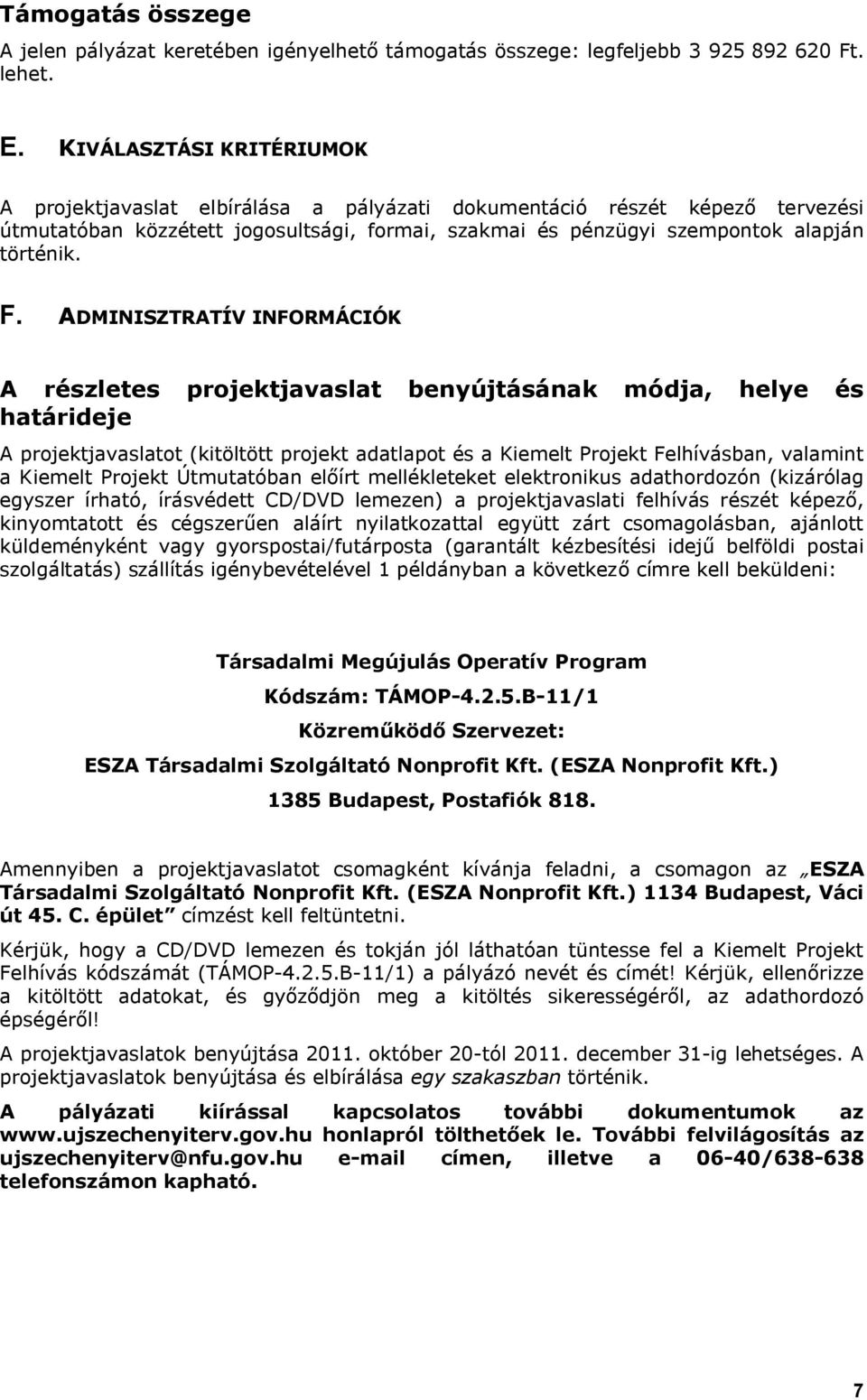 ADMINISZTRATÍV INFORMÁCIÓK A részletes projektjavaslat benyújtásának módja, helye és határideje A projektjavaslatot (kitöltött projekt adatlapot és a Kiemelt Projekt Felhívásban, valamint a Kiemelt
