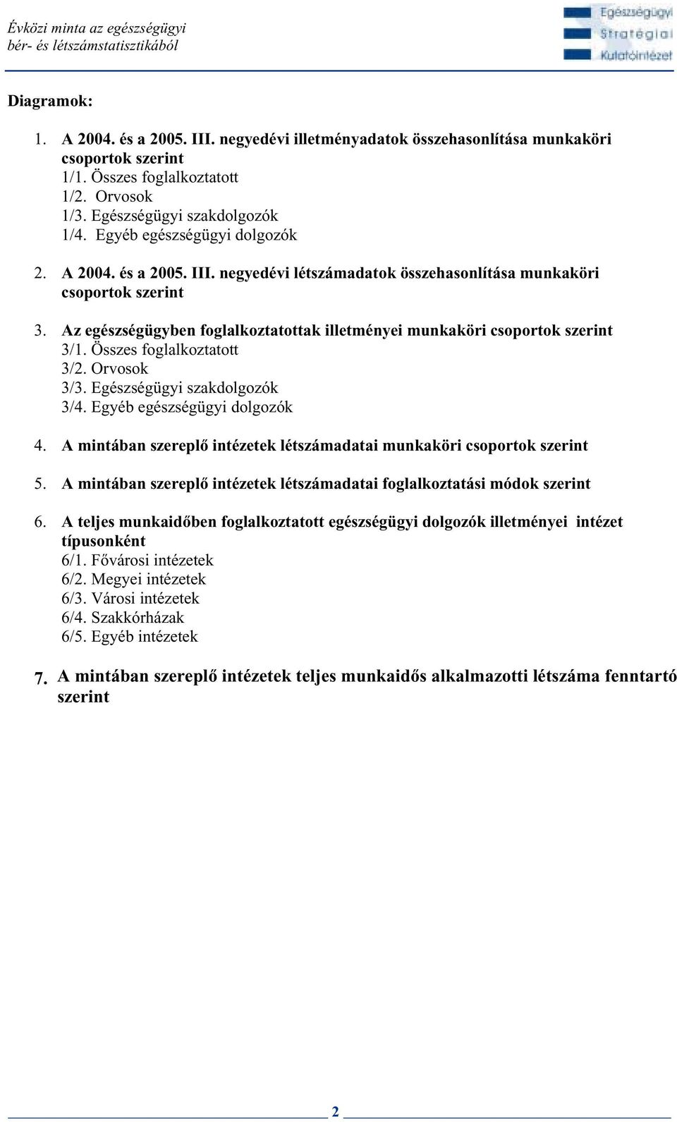 Az egészségügyben foglalkoztatottak illetményei munkaköri csoportok szerint 3/1. Összes foglalkoztatott 3/2. Orvosok 3/3. Egészségügyi szakdolgozók 3/4. egészségügyi dolgozók 4.