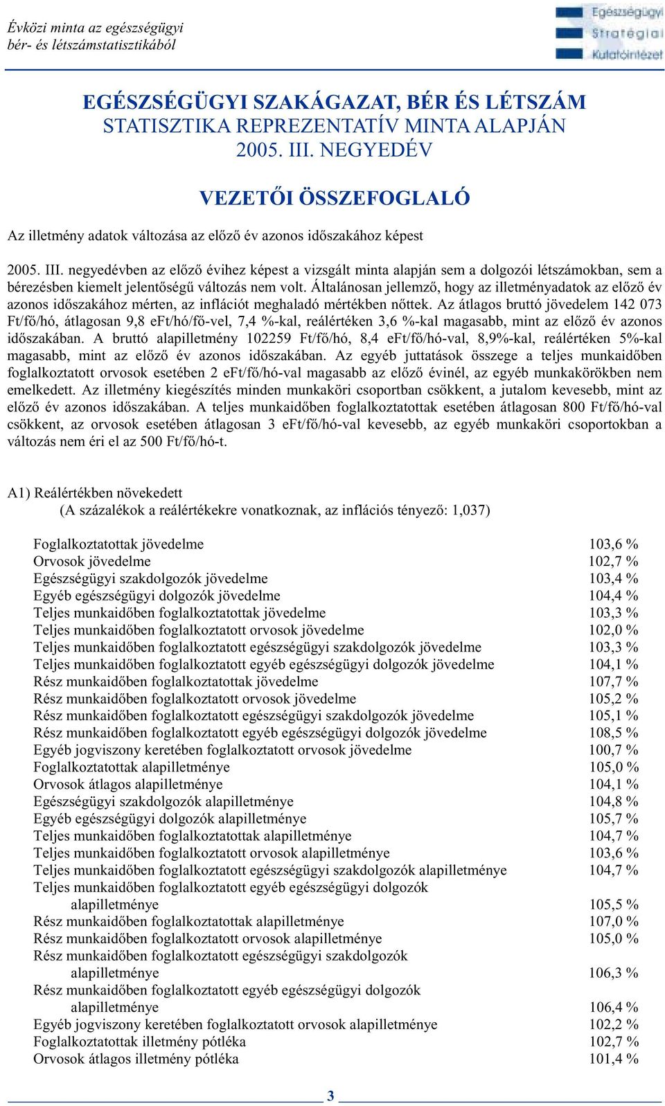 negyedévben az el z évihez képest a vizsgált minta alapján sem a dolgozói létszámokban, sem a bérezésben kiemelt jelent ség változás nem volt.