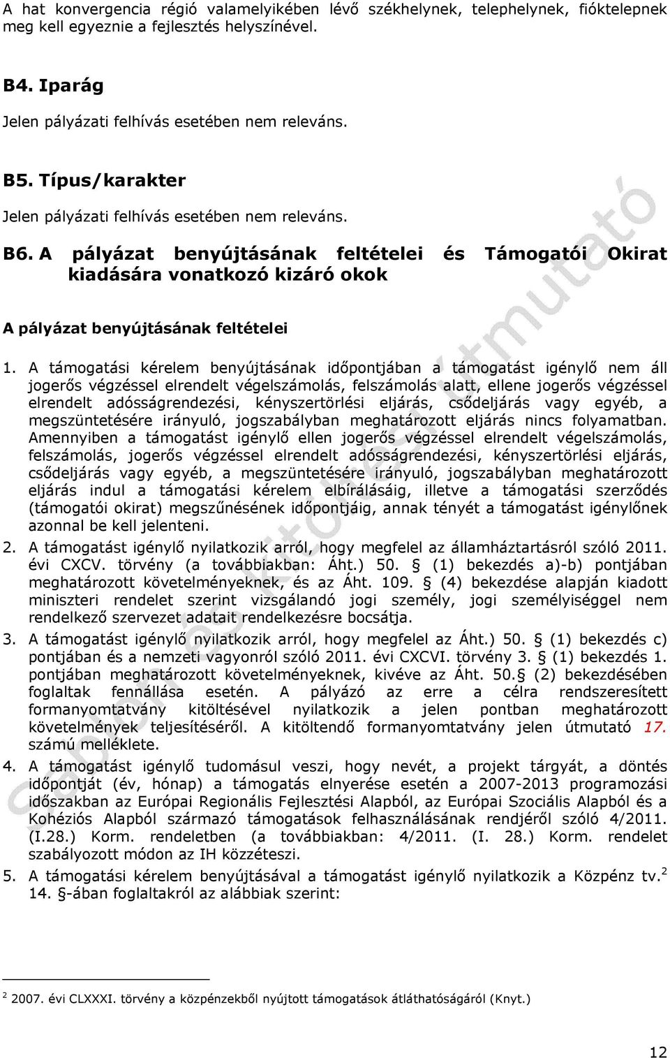 A támogatási kérelem benyújtásának időpontjában a támogatást igénylő nem áll jogerős végzéssel elrendelt végelszámolás, felszámolás alatt, ellene jogerős végzéssel elrendelt adósságrendezési,