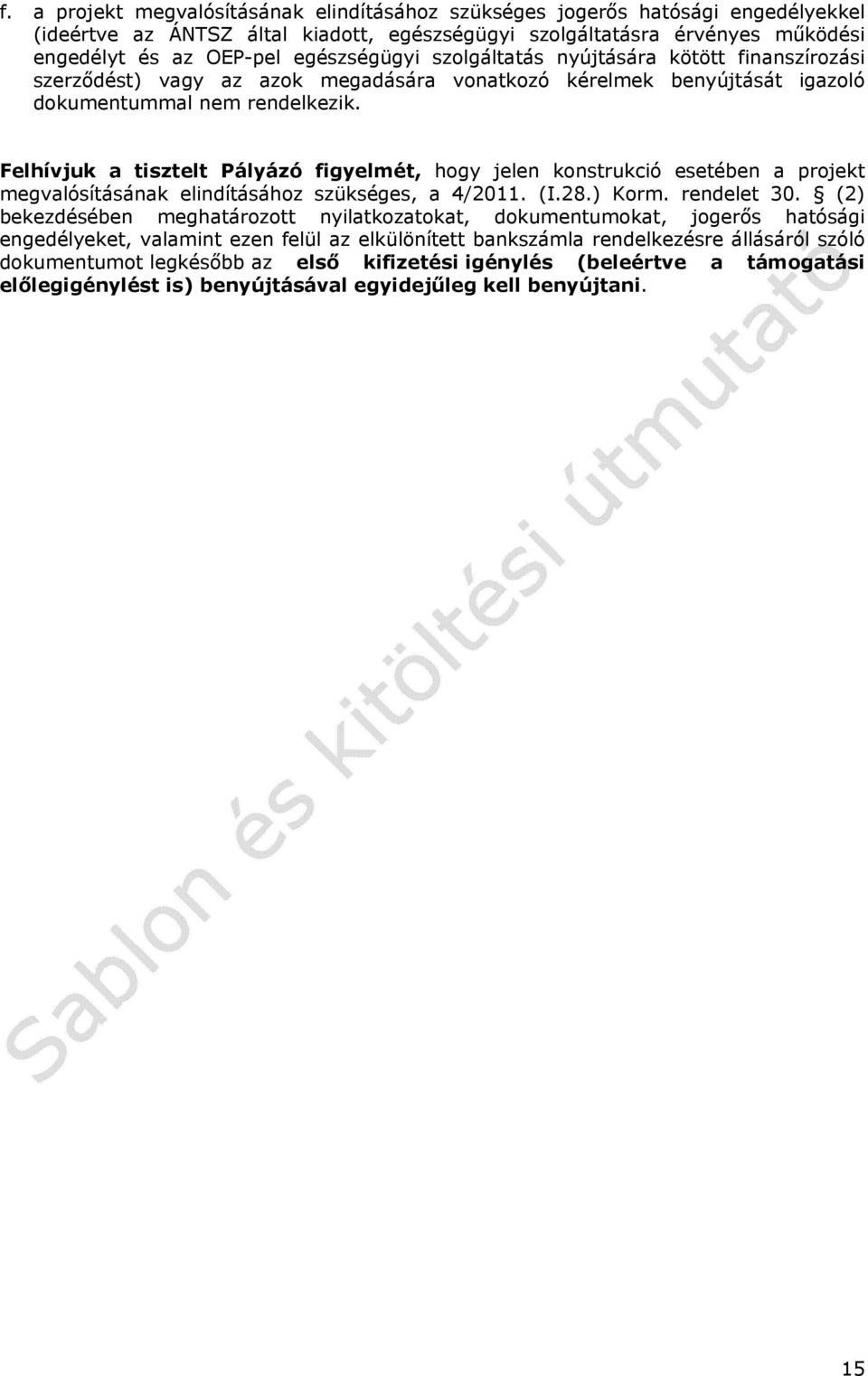Felhívjuk a tisztelt Pályázó figyelmét, hogy jelen konstrukció esetében a projekt megvalósításának elindításához szükséges, a 4/2011. (I.28.) Korm. rendelet 30.