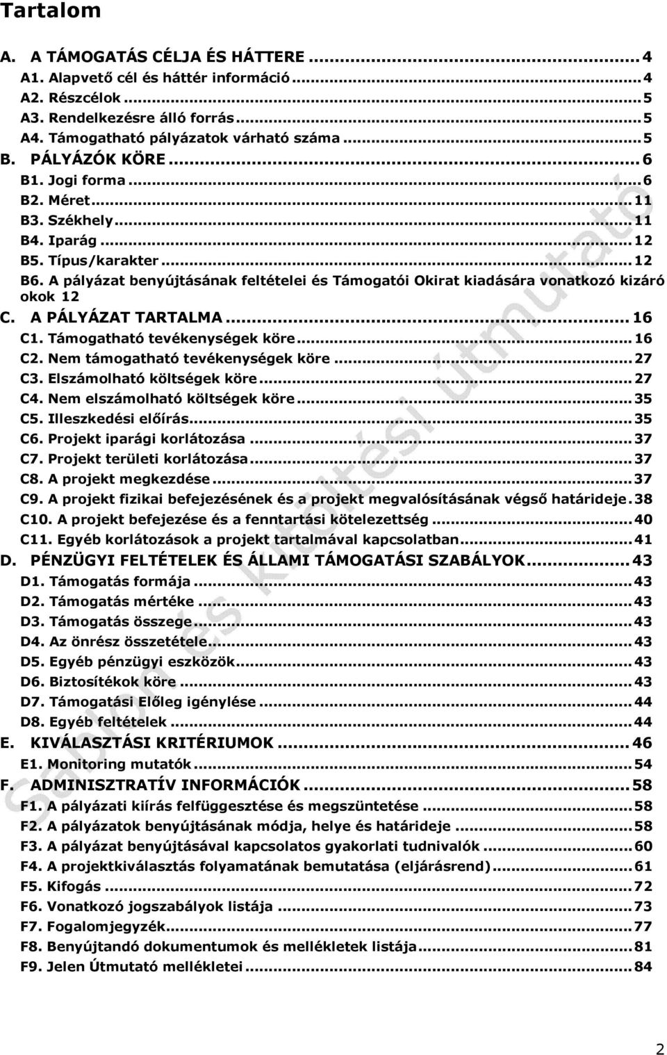A pályázat benyújtásának feltételei és Támogatói Okirat kiadására vonatkozó kizáró okok 12 C. A PÁLYÁZAT TARTALMA... 16 C1. Támogatható tevékenységek köre... 16 C2. Nem támogatható tevékenységek köre.