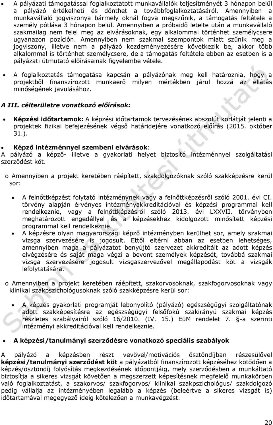 Amennyiben a próbaidő letelte után a munkavállaló szakmailag nem felel meg az elvárásoknak, egy alkalommal történhet személycsere ugyanazon pozíción.