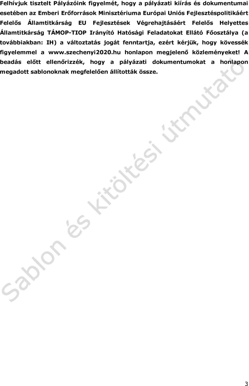 Feladatokat Ellátó Főosztálya (a továbbiakban: IH) a változtatás jogát fenntartja, ezért kérjük, hogy kövessék figyelemmel a www.szechenyi2020.
