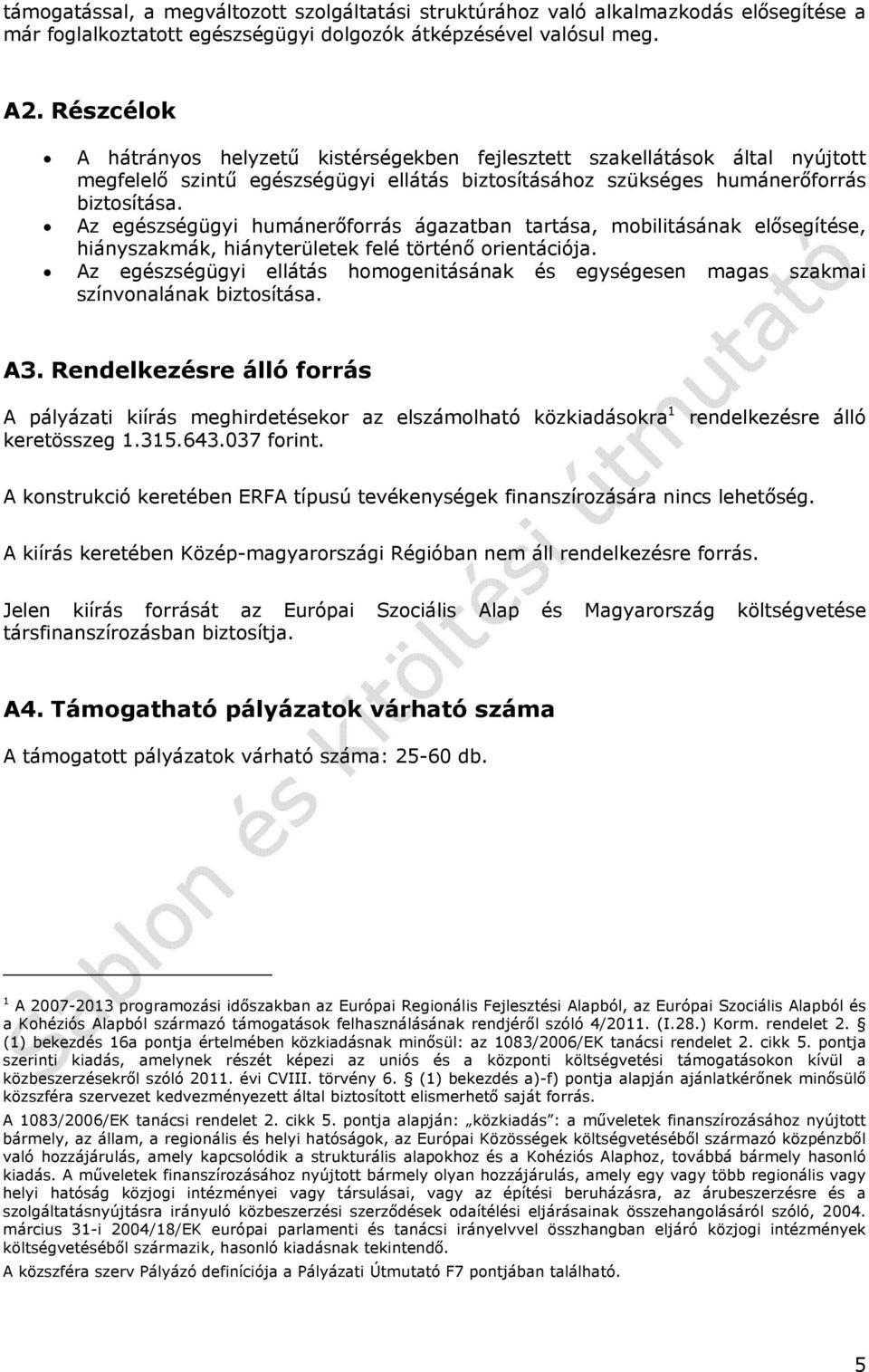 Az egészségügyi humánerőforrás ágazatban tartása, mobilitásának elősegítése, hiányszakmák, hiányterületek felé történő orientációja.