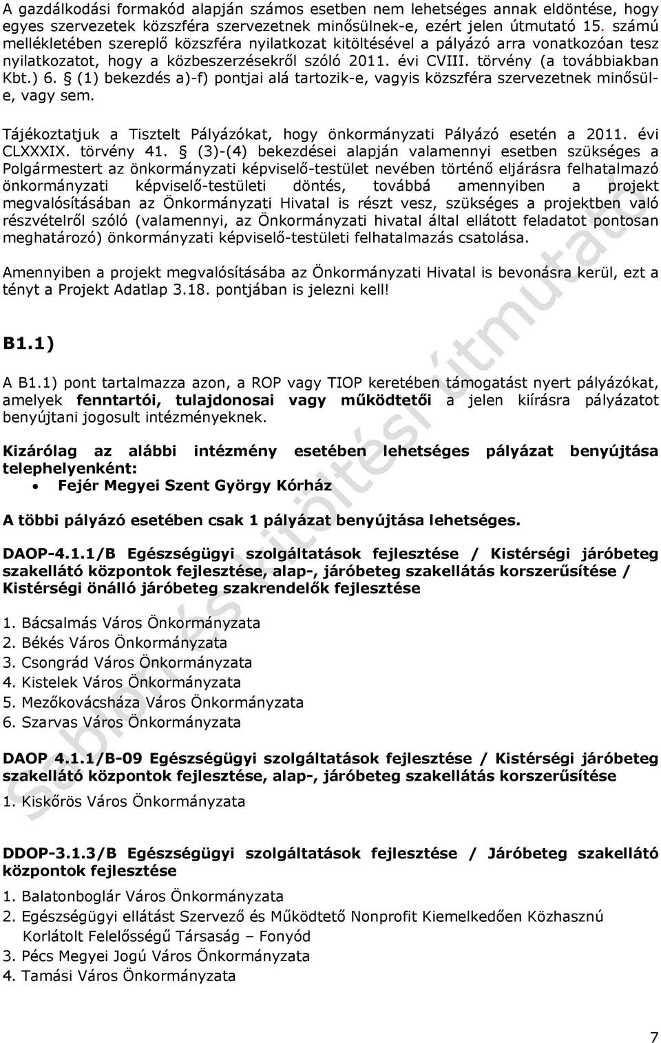 (1) bekezdés a)-f) pontjai alá tartozik-e, vagyis közszféra szervezetnek minősüle, vagy sem. Tájékoztatjuk a Tisztelt Pályázókat, hogy önkormányzati Pályázó esetén a 2011. évi CLXXXIX. törvény 41.
