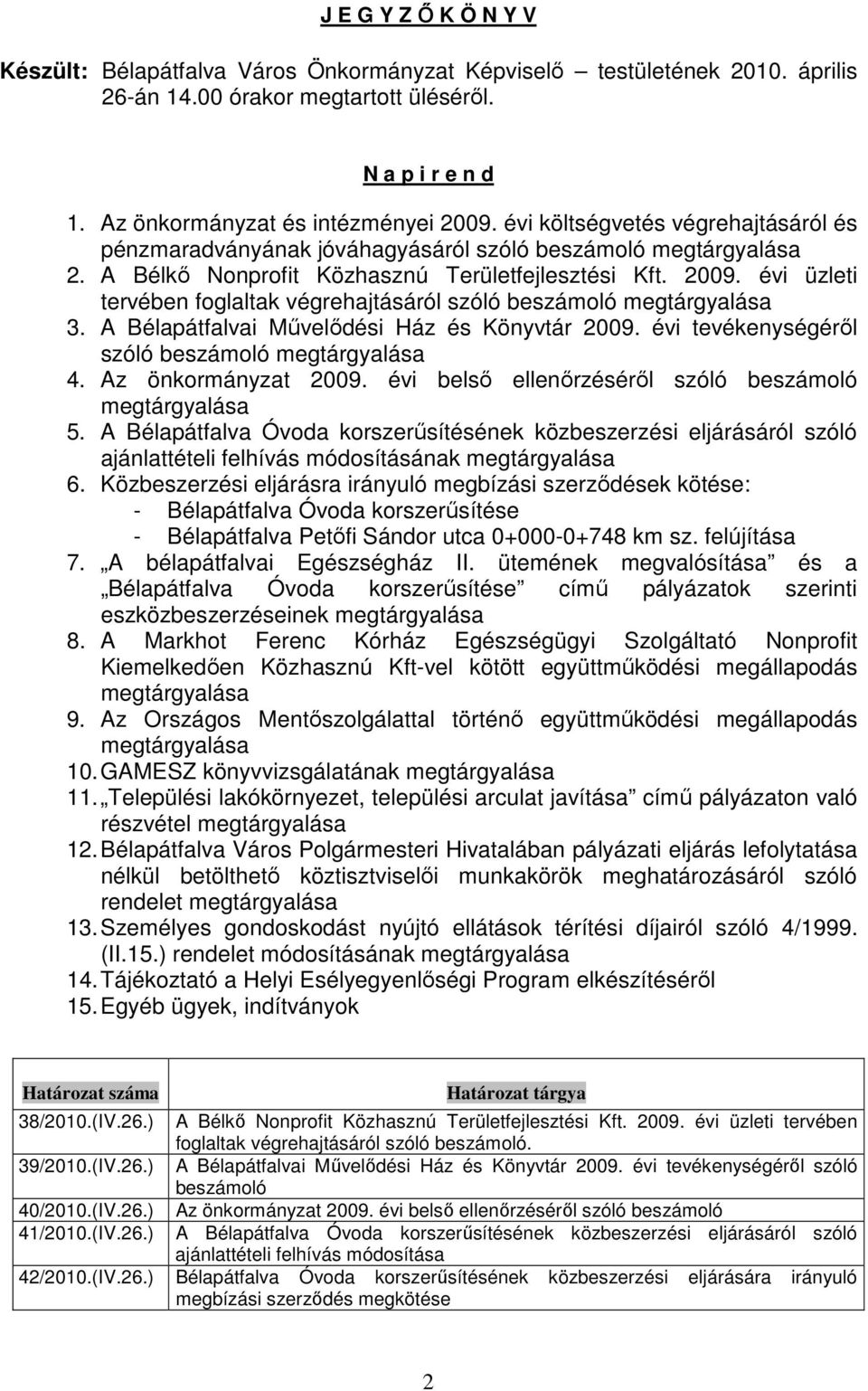 évi üzleti tervében foglaltak végrehajtásáról szóló beszámoló megtárgyalása 3. A Bélapátfalvai Művelődési Ház és Könyvtár 2009. évi tevékenységéről szóló beszámoló megtárgyalása 4.