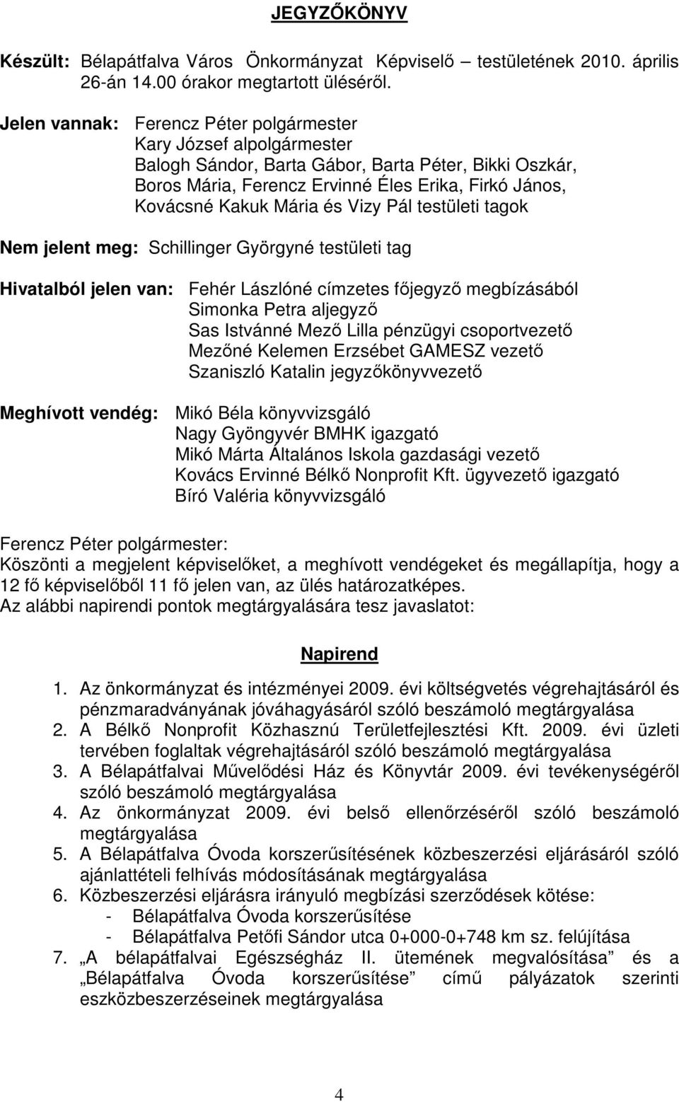 és Vizy Pál testületi tagok Nem jelent meg: Schillinger Györgyné testületi tag Hivatalból jelen van: Fehér Lászlóné címzetes főjegyző megbízásából Simonka Petra aljegyző Sas Istvánné Mező Lilla