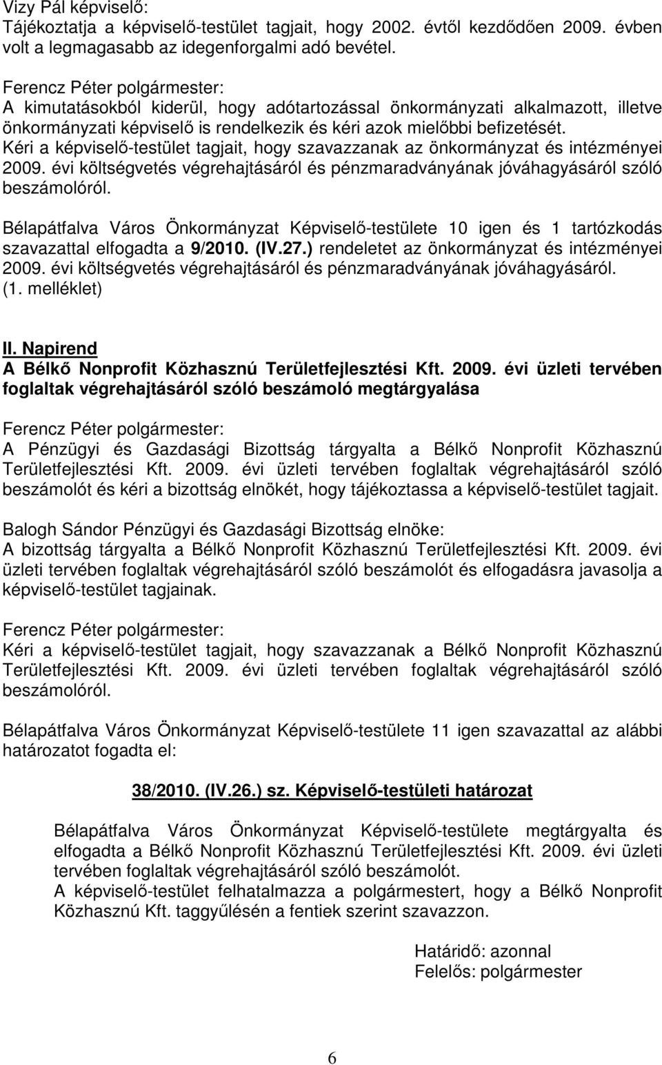 Kéri a képviselő-testület tagjait, hogy szavazzanak az önkormányzat és intézményei 2009. évi költségvetés végrehajtásáról és pénzmaradványának jóváhagyásáról szóló beszámolóról.