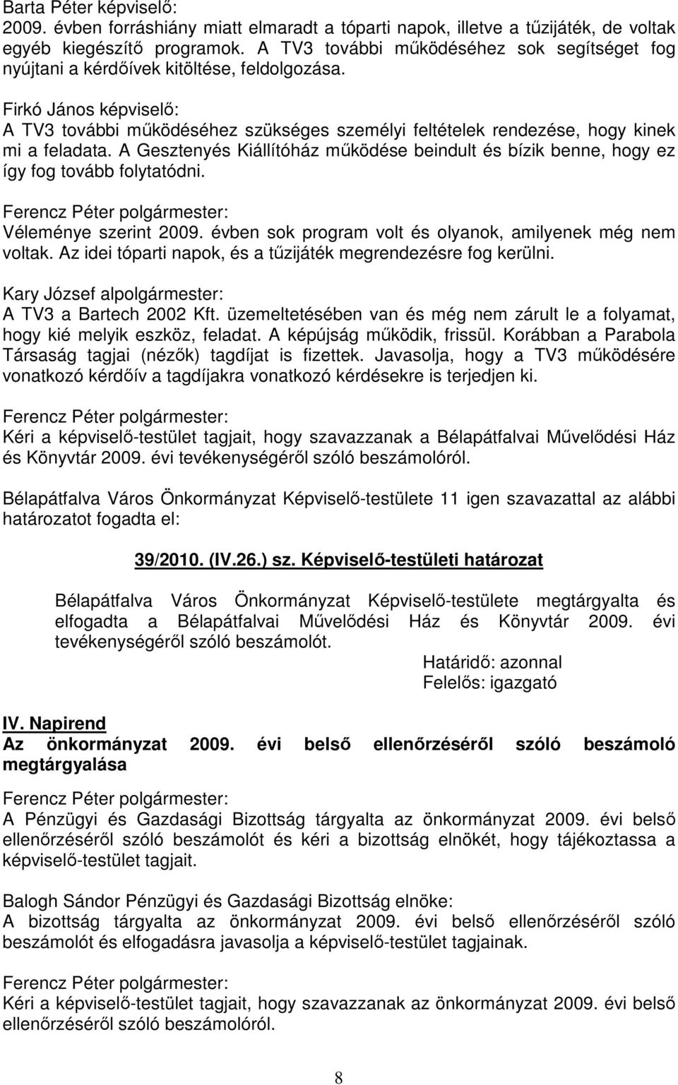 Firkó János képviselő: A TV3 további működéséhez szükséges személyi feltételek rendezése, hogy kinek mi a feladata.