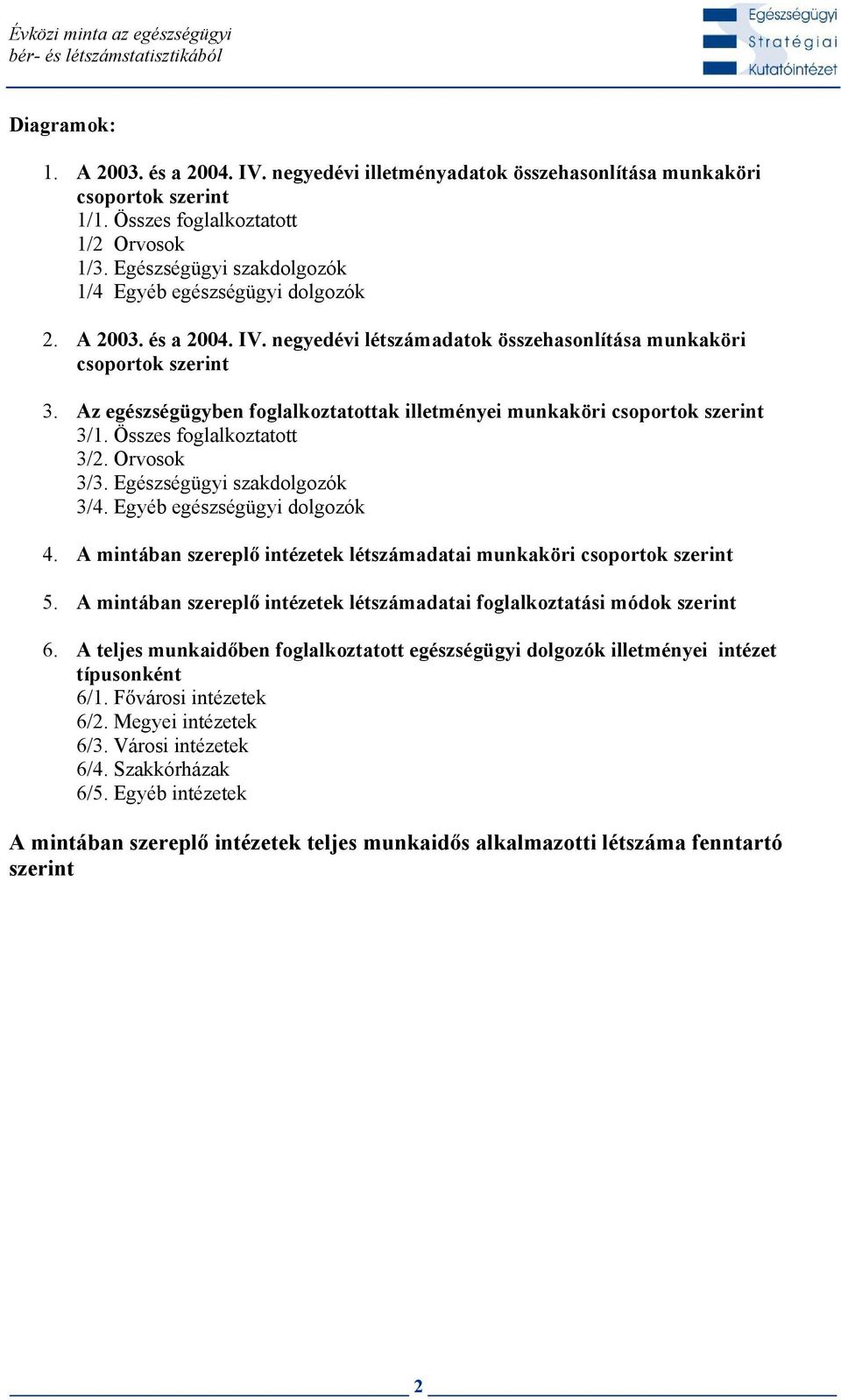 Az egészségügyben foglalkoztatottak illetményei munkaköri csoportok szerint 3/1. Összes foglalkoztatott 3/2. Orvosok 3/3. Egészségügyi szakdolgozók 3/4. egészségügyi dolgozók 4.