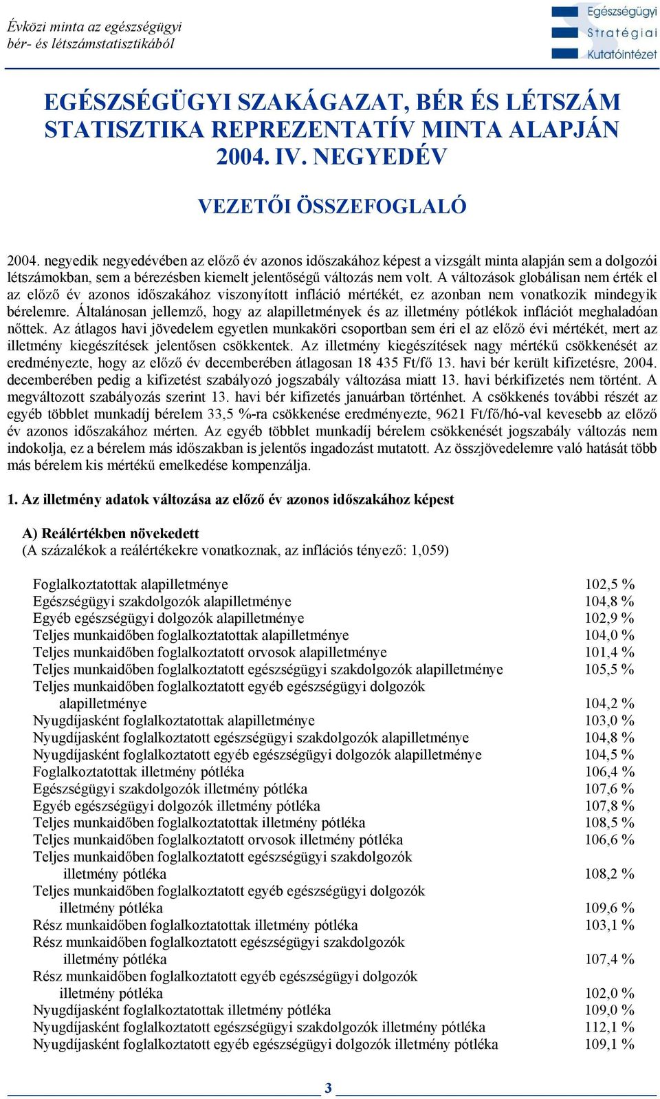 A változások globálisan nem érték el az el z év azonos id szakához viszonyított infláció mértékét, ez azonban nem vonatkozik mindegyik bérelemre.