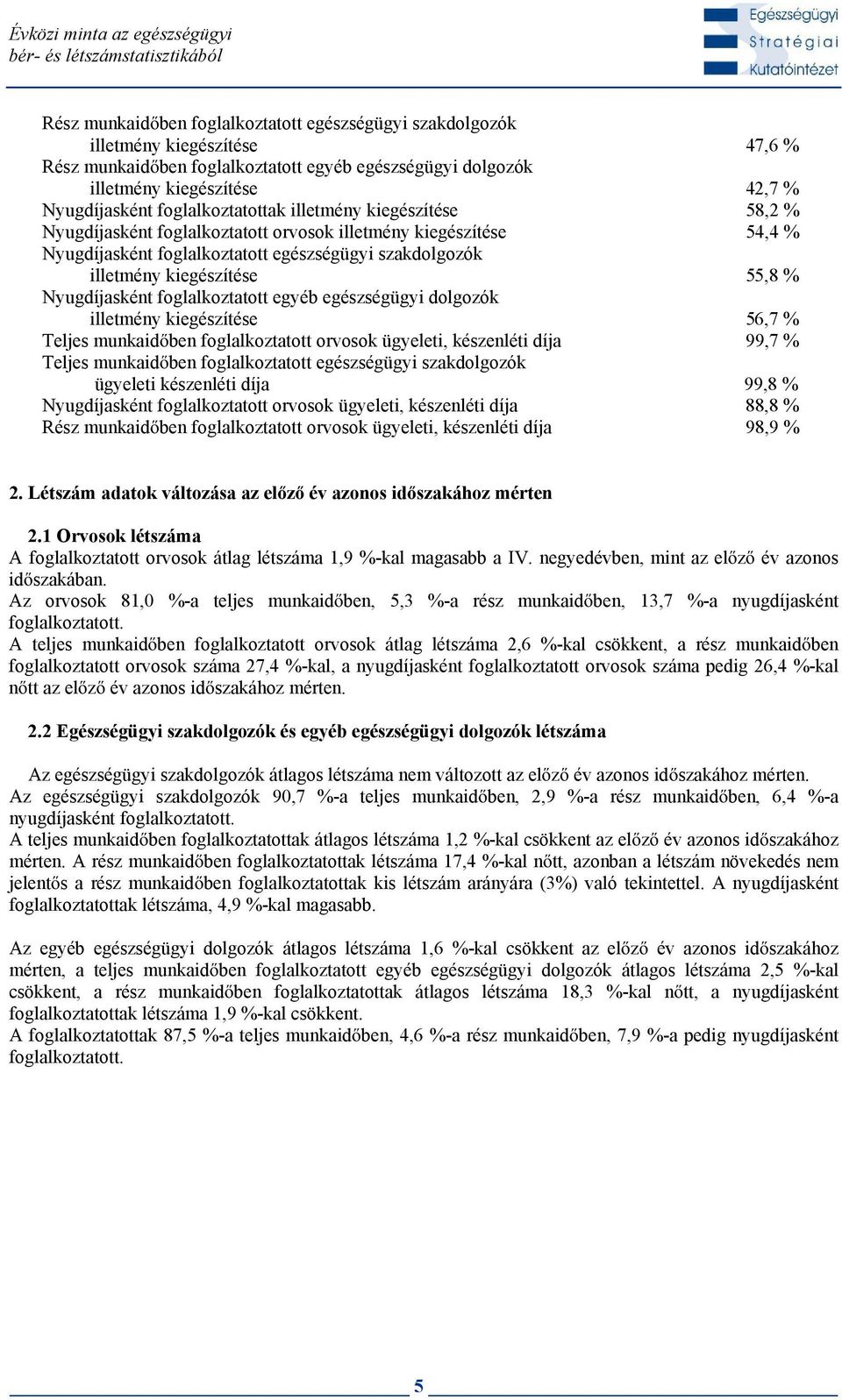 egészségügyi szakdolgozók illetmény kiegészítése 55,8 % Nyugasként foglalkoztatott egyéb egészségügyi dolgozók illetmény kiegészítése 56,7 % Teljes munkaid ben foglalkoztatott orvosok ügyeleti, a