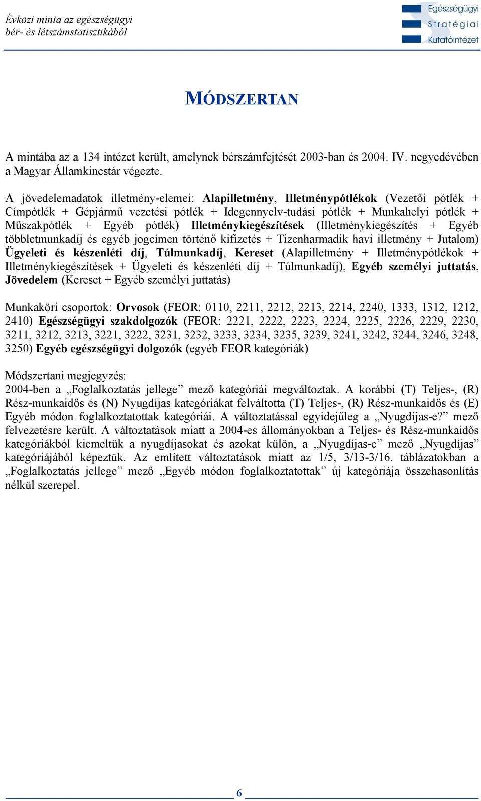 egyéb jogcímen történ kifizetés + Tizenharmadik havi illetmény + Jutalom) Ügyeleti és,, ( + + + Ügyeleti és + ), személyi juttatás, ( + személyi juttatás) Munkaköri csoportok: Orvosok (FEOR: 0110,