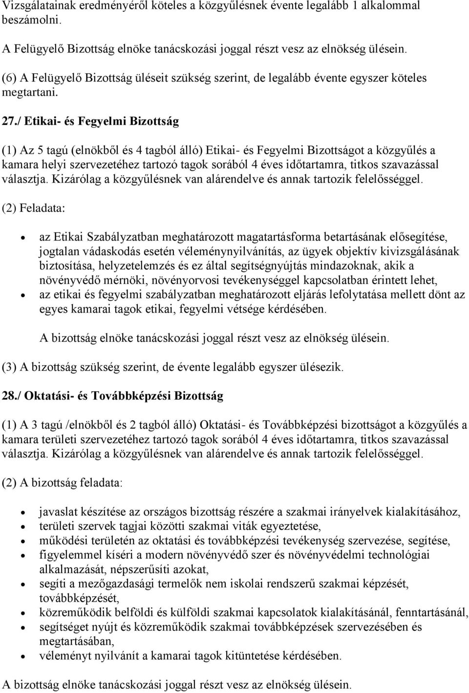 / Etikai- és Fegyelmi Bizottság (1) Az 5 tagú (elnökből és 4 tagból álló) Etikai- és Fegyelmi Bizottságot a közgyűlés a kamara helyi szervezetéhez tartozó tagok sorából 4 éves időtartamra, titkos