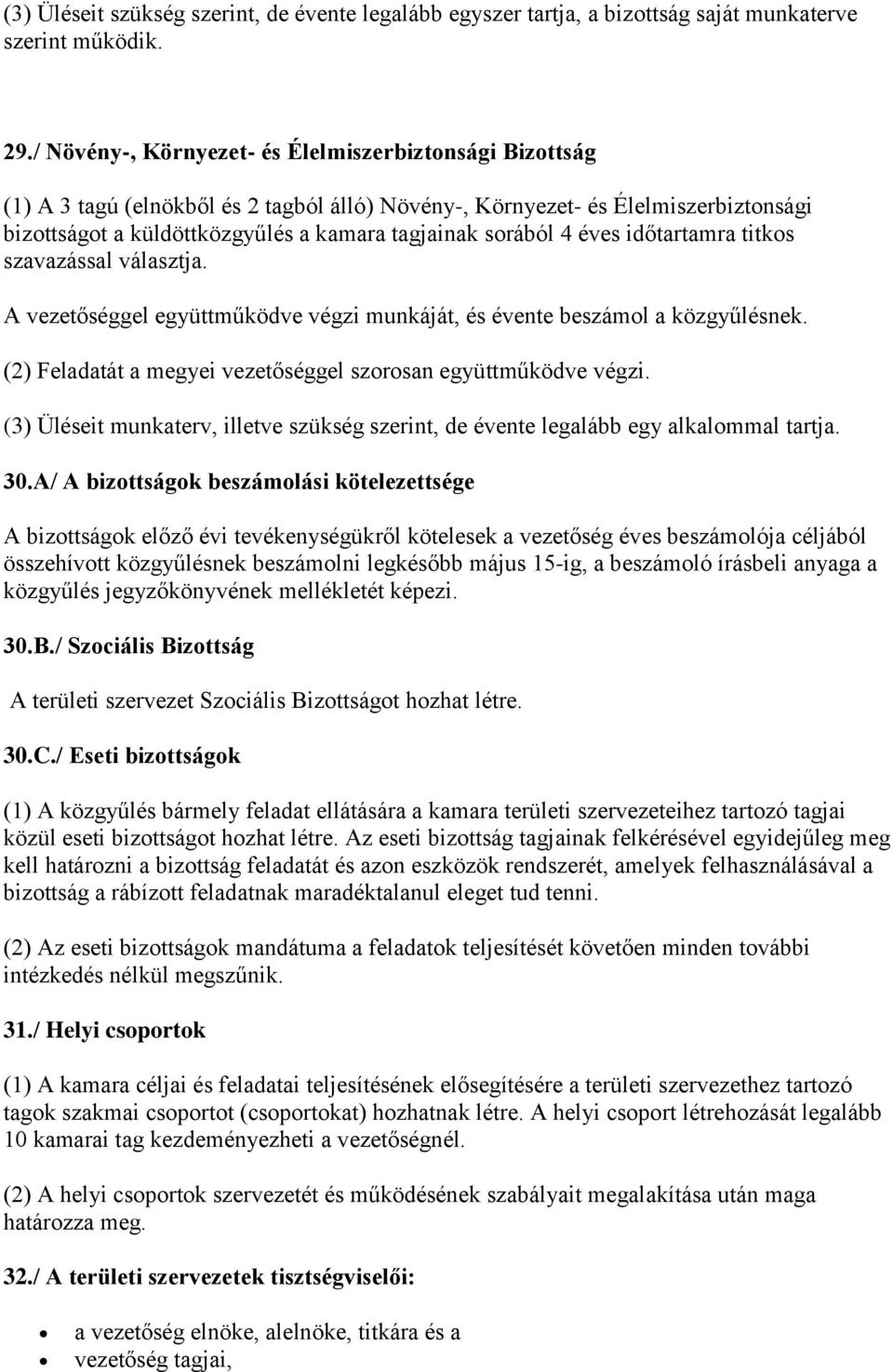 4 éves időtartamra titkos szavazással választja. A vezetőséggel együttműködve végzi munkáját, és évente beszámol a közgyűlésnek. (2) Feladatát a megyei vezetőséggel szorosan együttműködve végzi.