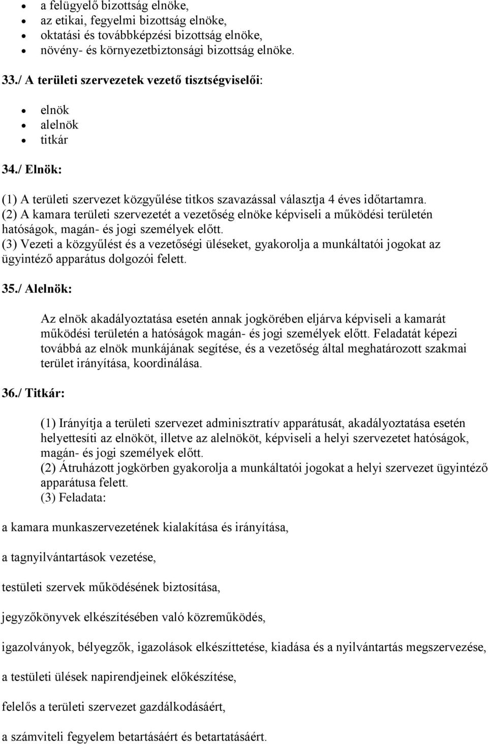 (2) A kamara területi szervezetét a vezetőség elnöke képviseli a működési területén hatóságok, magán- és jogi személyek előtt.