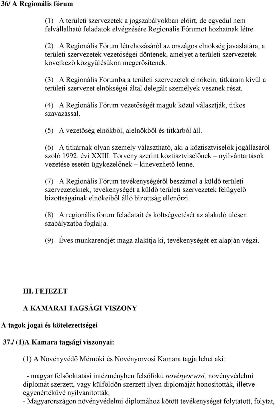 (3) A Regionális Fórumba a területi szervezetek elnökein, titkárain kívül a területi szervezet elnökségei által delegált személyek vesznek részt.