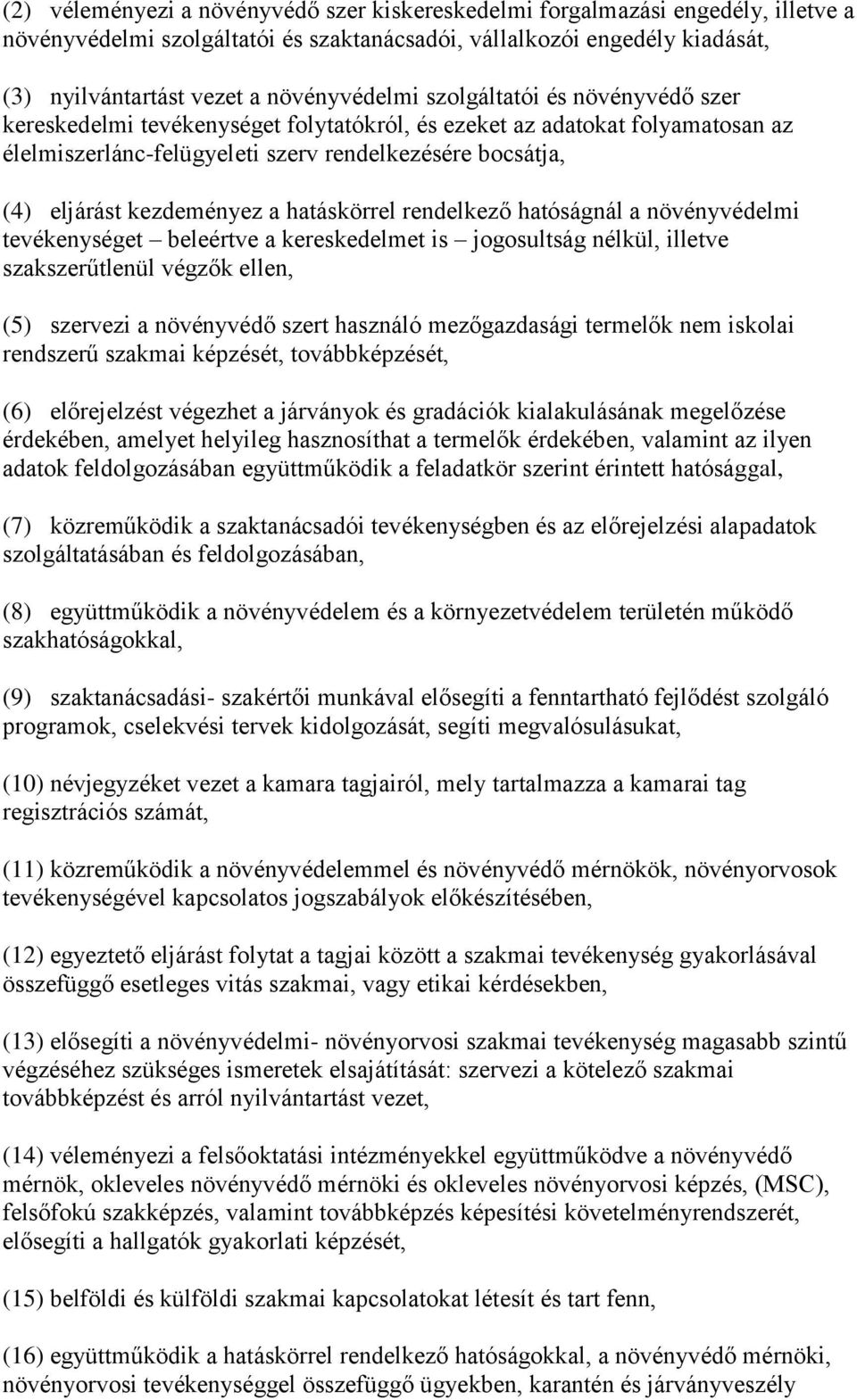 kezdeményez a hatáskörrel rendelkező hatóságnál a növényvédelmi tevékenységet beleértve a kereskedelmet is jogosultság nélkül, illetve szakszerűtlenül végzők ellen, (5) szervezi a növényvédő szert