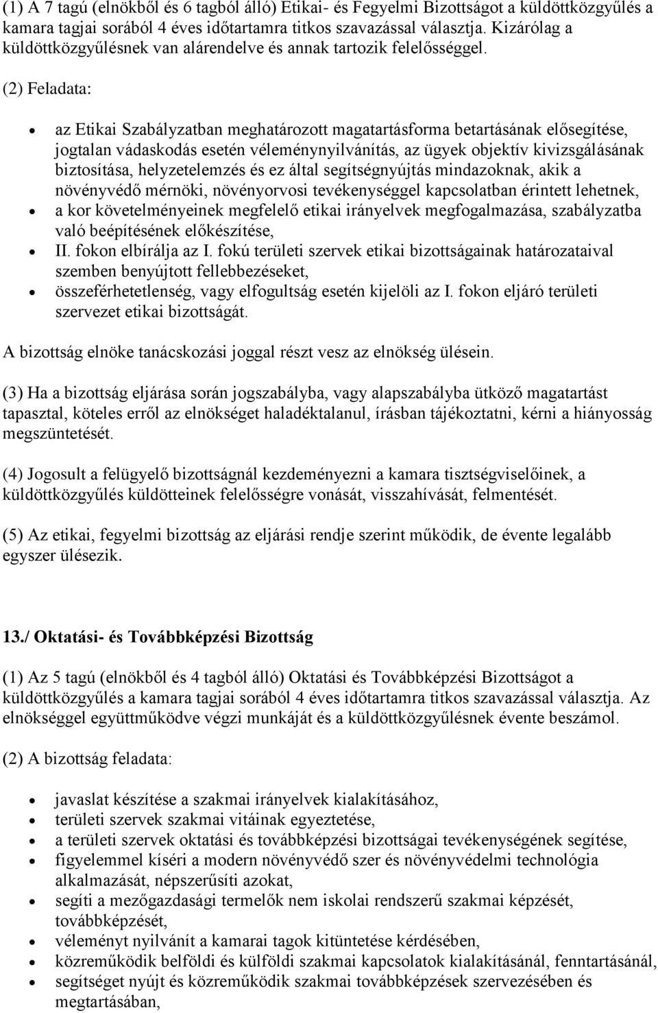 (2) Feladata: az Etikai Szabályzatban meghatározott magatartásforma betartásának elősegítése, jogtalan vádaskodás esetén véleménynyilvánítás, az ügyek objektív kivizsgálásának biztosítása,