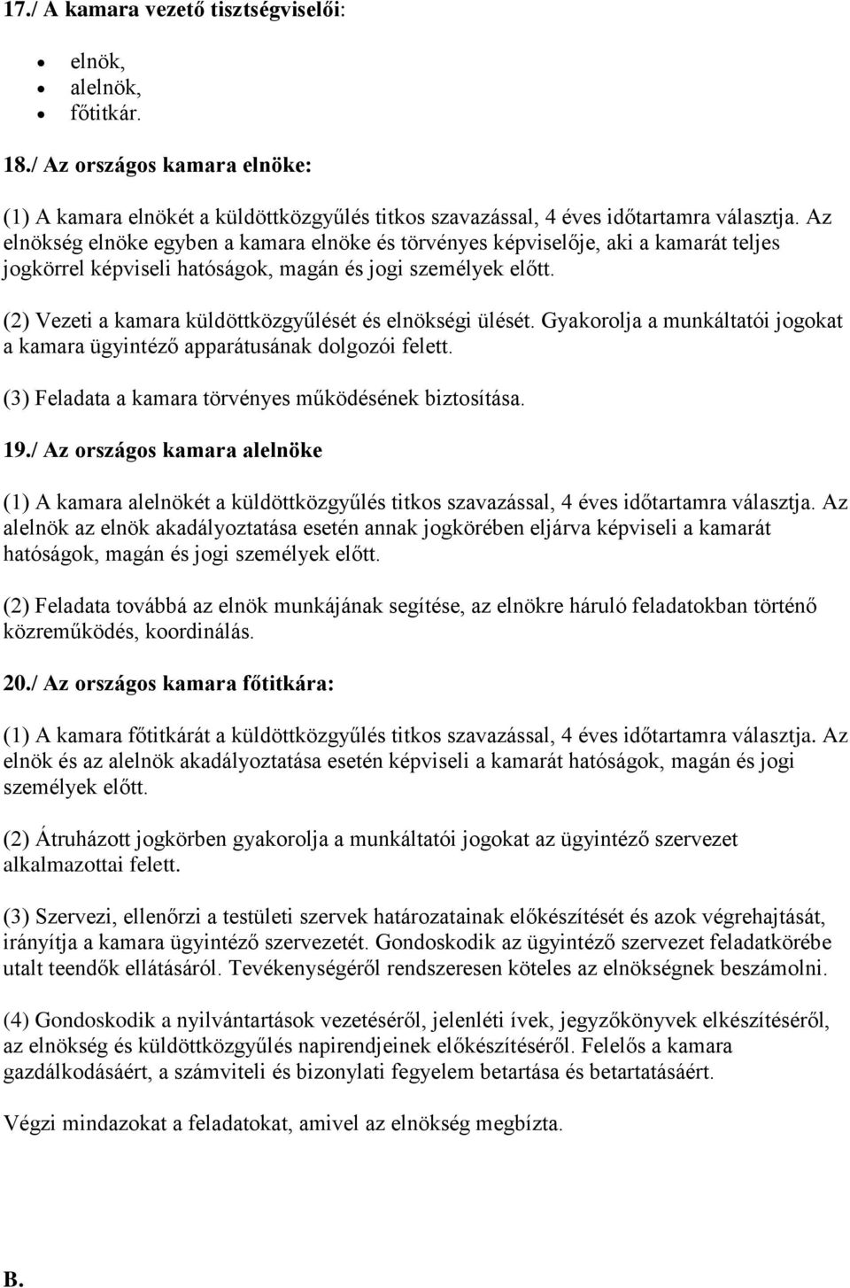 (2) Vezeti a kamara küldöttközgyűlését és elnökségi ülését. Gyakorolja a munkáltatói jogokat a kamara ügyintéző apparátusának dolgozói felett. (3) Feladata a kamara törvényes működésének biztosítása.