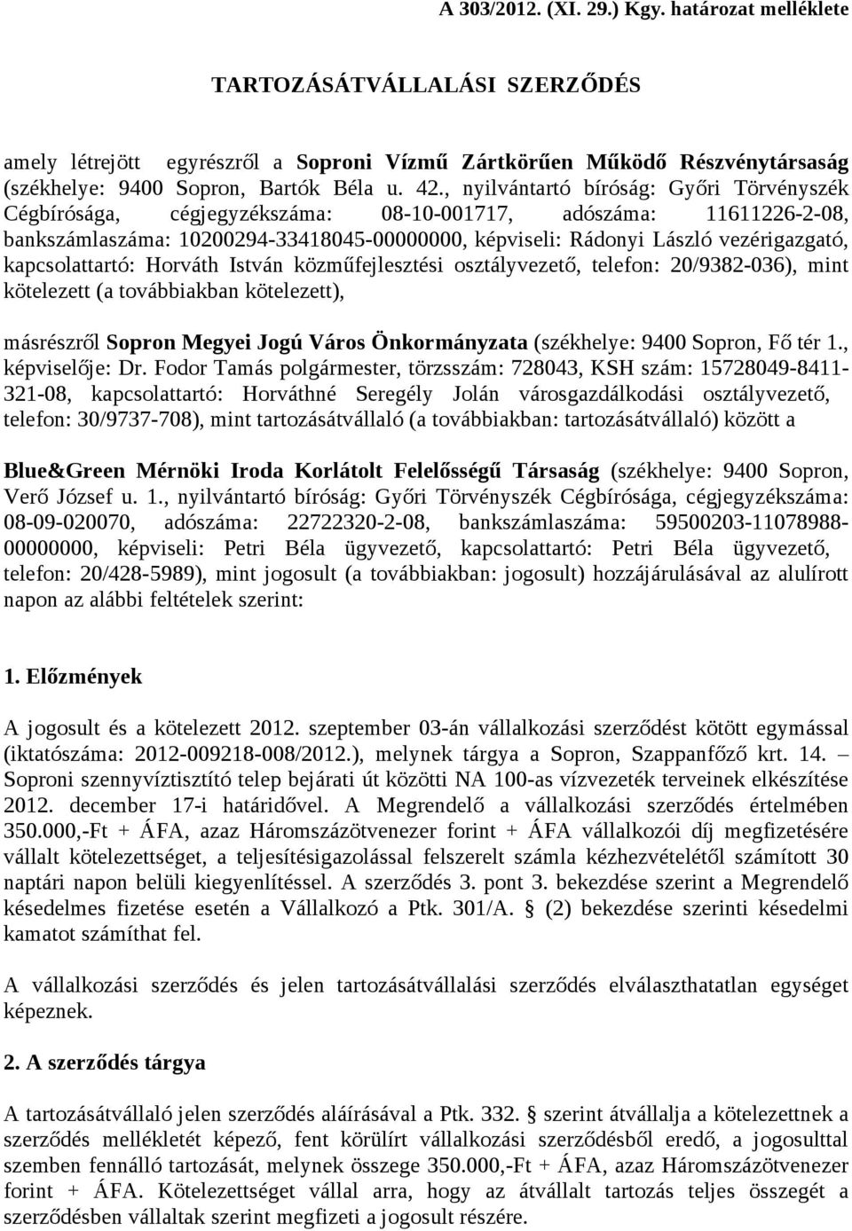 kapcsolattartó: Horváth István közműfejlesztési osztályvezető, telefon: 20/9382-036), mint kötelezett (a továbbiakban kötelezett), másrészről Sopron Megyei Jogú Város Önkormányzata (székhelye: 9400