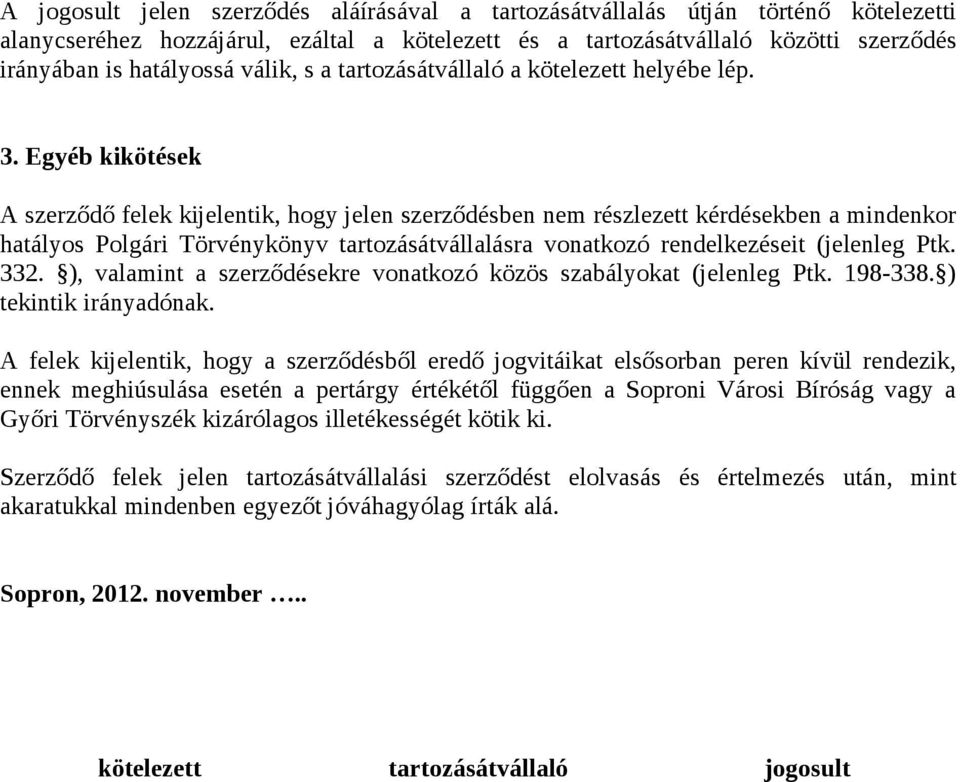 Egyéb kikötések A szerződő felek kijelentik, hogy jelen szerződésben nem részlezett kérdésekben a mindenkor hatályos Polgári Törvénykönyv tartozásátvállalásra vonatkozó rendelkezéseit (jelenleg Ptk.