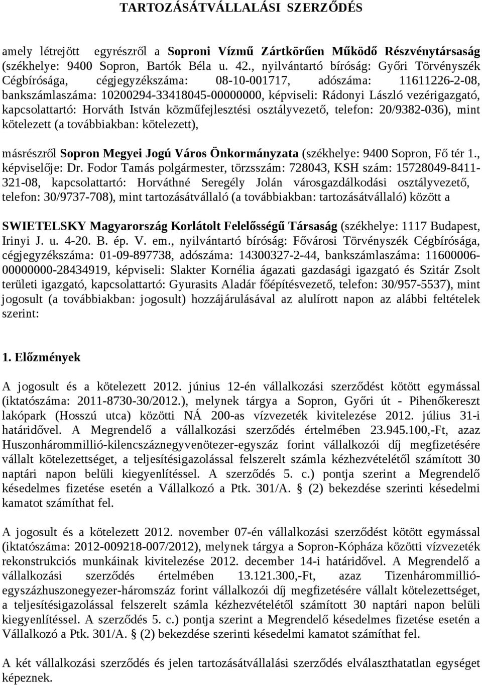 kapcsolattartó: Horváth István közműfejlesztési osztályvezető, telefon: 20/9382-036), mint kötelezett (a továbbiakban: kötelezett), másrészről Sopron Megyei Jogú Város Önkormányzata (székhelye: 9400