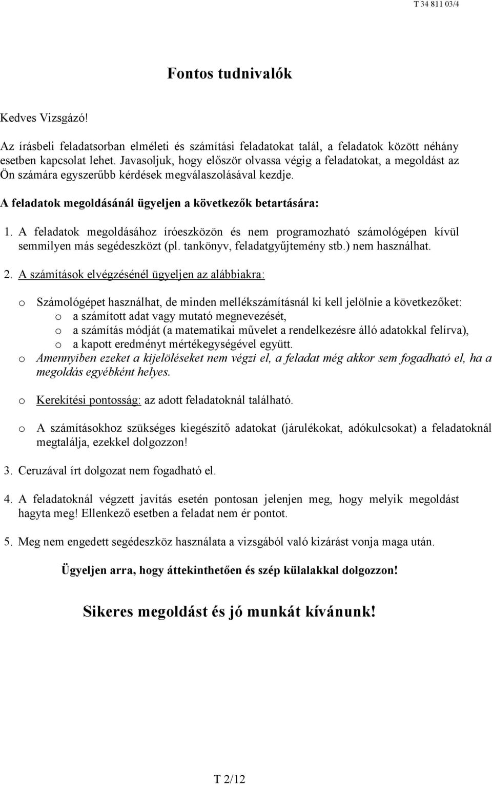 A feladatok megoldásához íróeszközön és nem programozható számológépen kívül semmilyen más segédeszközt (pl. tankönyv, feladatgyűjtemény stb.) nem használhat. 2.