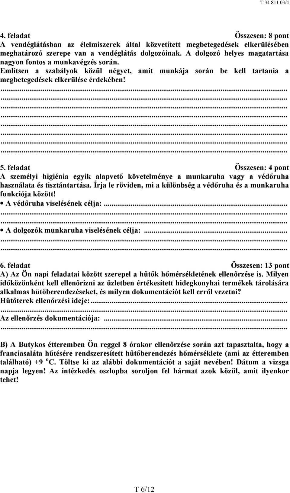 feladat Összesen: 4 pont A személyi higiénia egyik alapvető követelménye a munkaruha vagy a védőruha használata és tisztántartása.