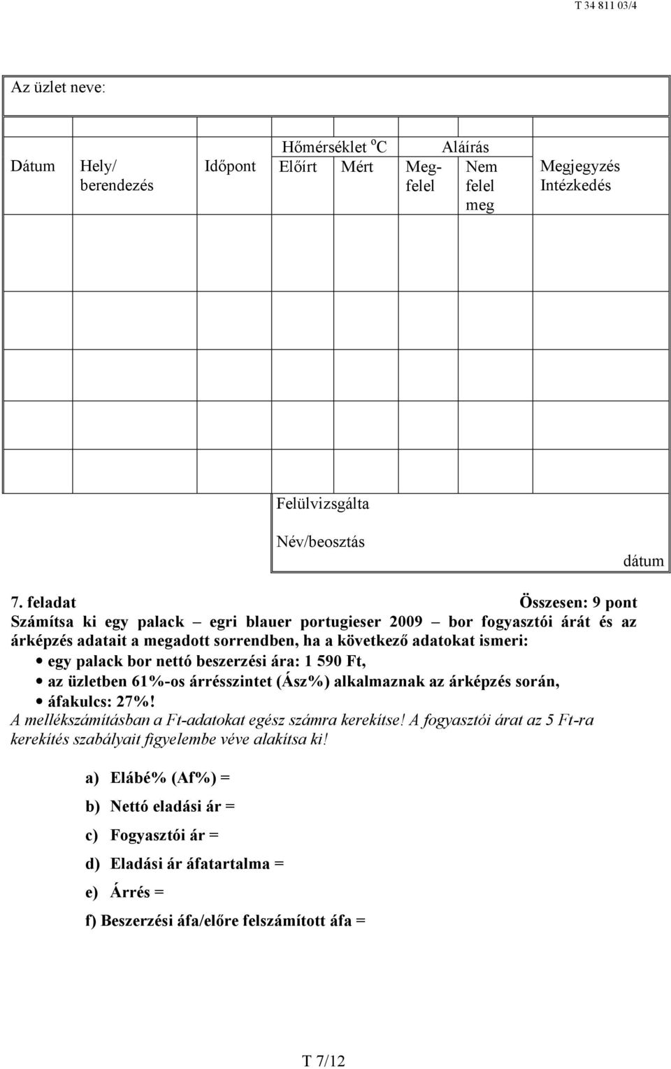 bor nettó beszerzési ára: 1 590 Ft, az üzletben 61%-os árrésszintet (Ász%) alkalmaznak az árképzés során, áfakulcs: 27%! A mellékszámításban a Ft-adatokat egész számra kerekítse!