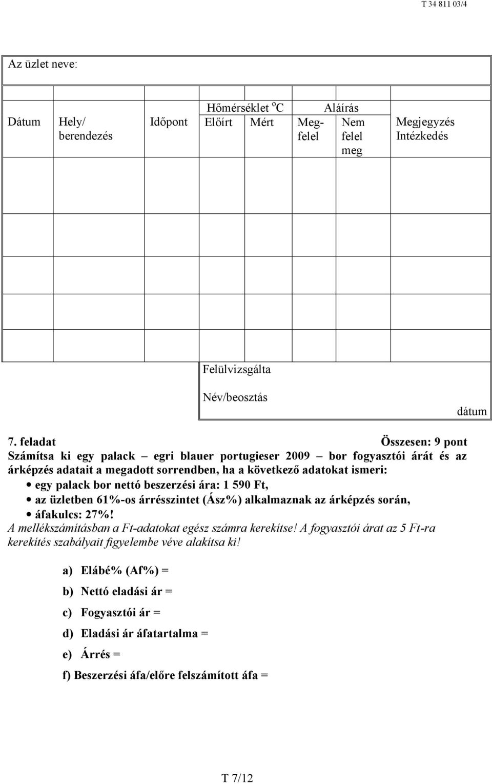 bor nettó beszerzési ára: 1 590 Ft, az üzletben 61%-os árrésszintet (Ász%) alkalmaznak az árképzés során, áfakulcs: 27%! A mellékszámításban a Ft-adatokat egész számra kerekítse!