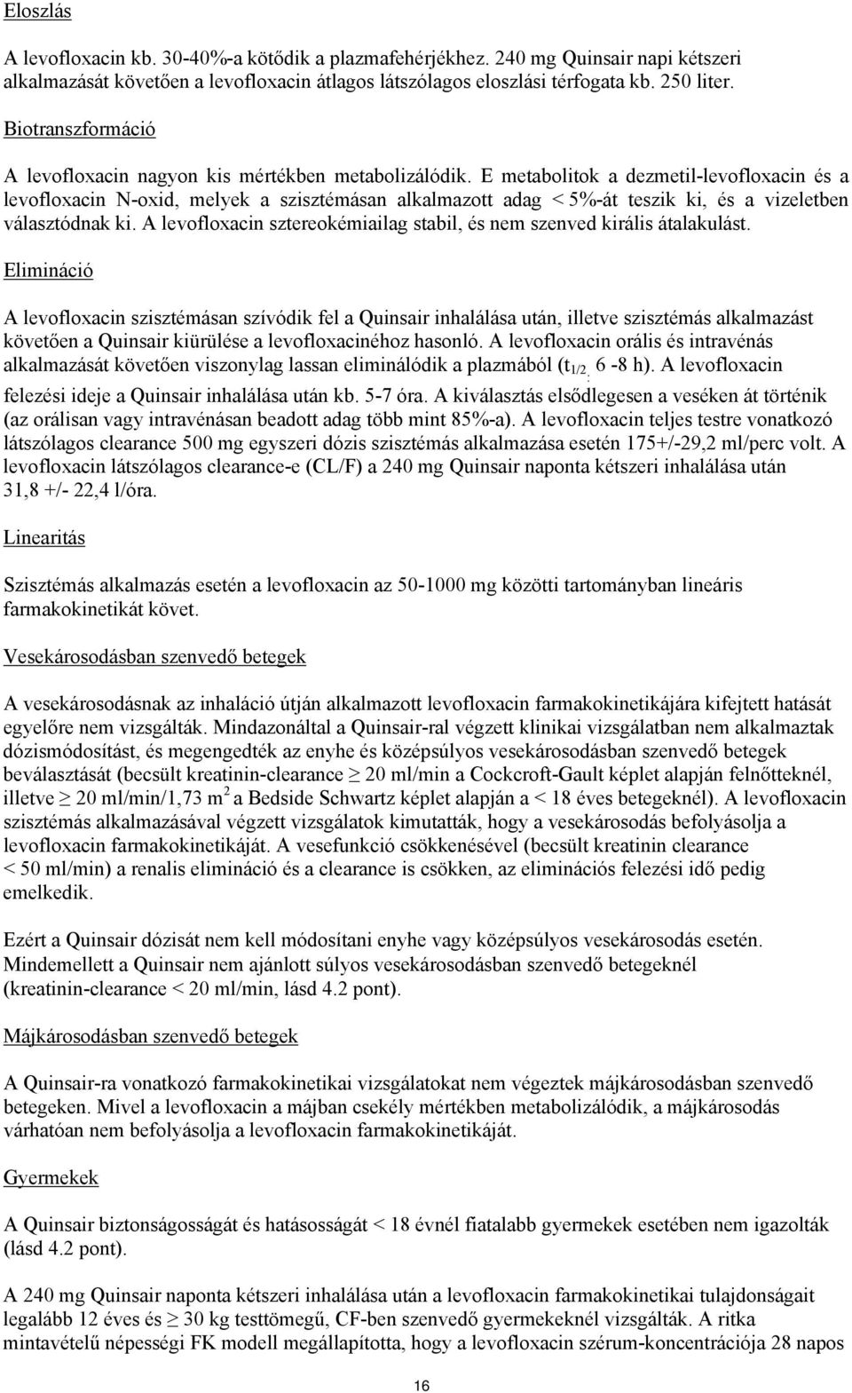 E metabolitok a dezmetil-levofloxacin és a levofloxacin N-oxid, melyek a szisztémásan alkalmazott adag < 5%-át teszik ki, és a vizeletben választódnak ki.