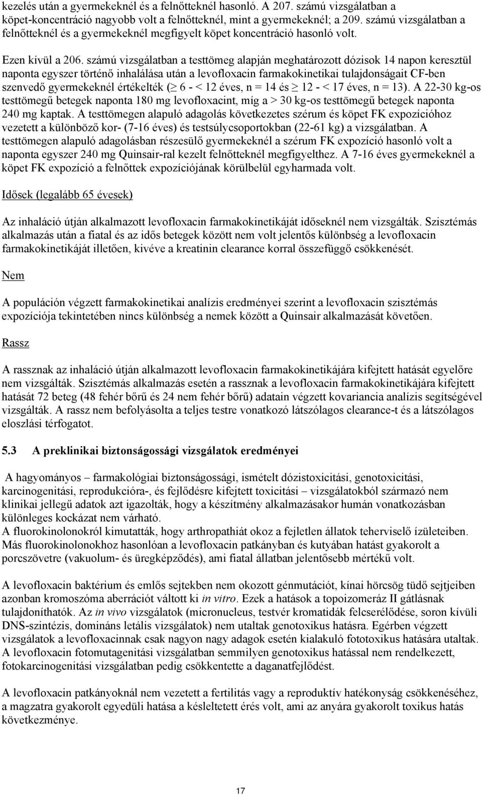 számú vizsgálatban a testtömeg alapján meghatározott dózisok 14 napon keresztül naponta egyszer történő inhalálása után a levofloxacin farmakokinetikai tulajdonságait CF-ben szenvedő gyermekeknél