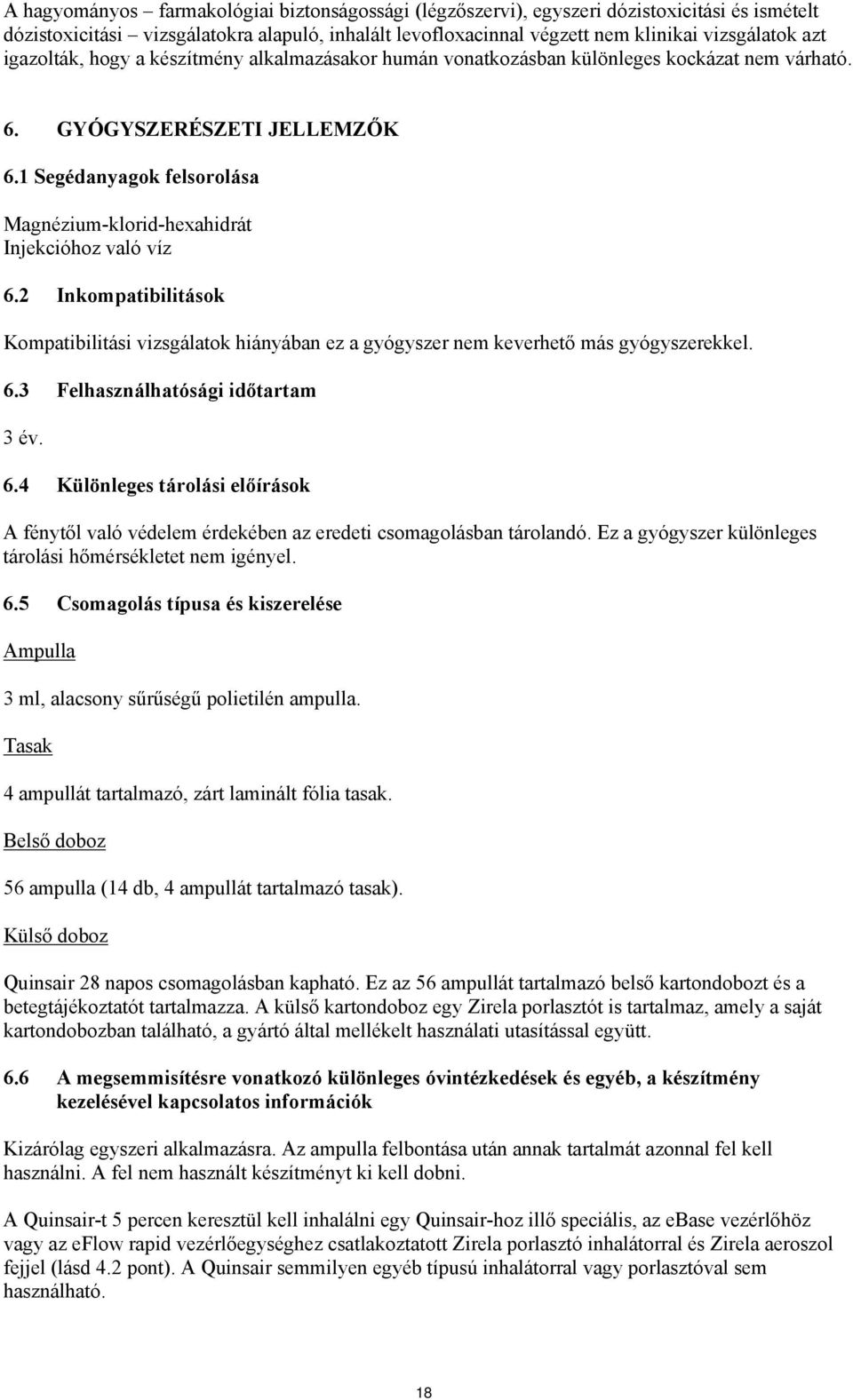 1 Segédanyagok felsorolása Magnézium-klorid-hexahidrát Injekcióhoz való víz 6.2 Inkompatibilitások Kompatibilitási vizsgálatok hiányában ez a gyógyszer nem keverhető más gyógyszerekkel. 6.3 Felhasználhatósági időtartam 3 év.