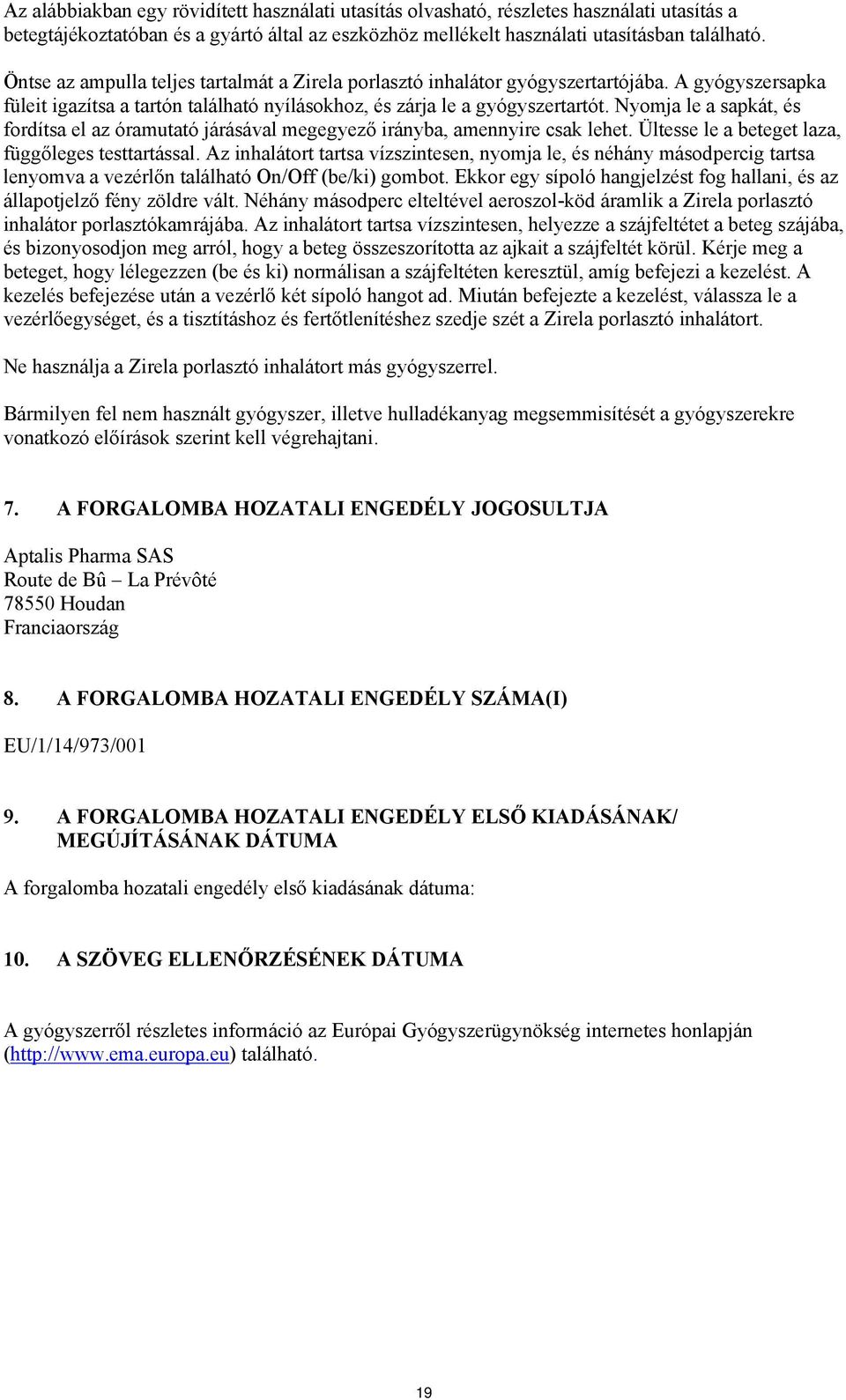 Nyomja le a sapkát, és fordítsa el az óramutató járásával megegyező irányba, amennyire csak lehet. Ültesse le a beteget laza, függőleges testtartással.