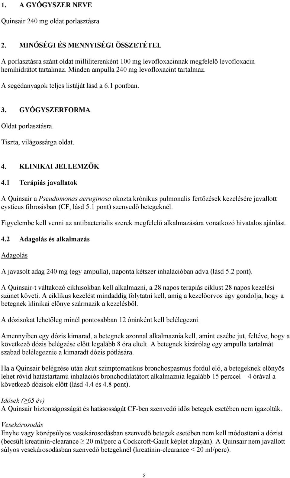A segédanyagok teljes listáját lásd a 6.1 pontban. 3. GYÓGYSZERFORMA Oldat porlasztásra. Tiszta, világossárga oldat. 4. KLINIKAI JELLEMZŐK 4.