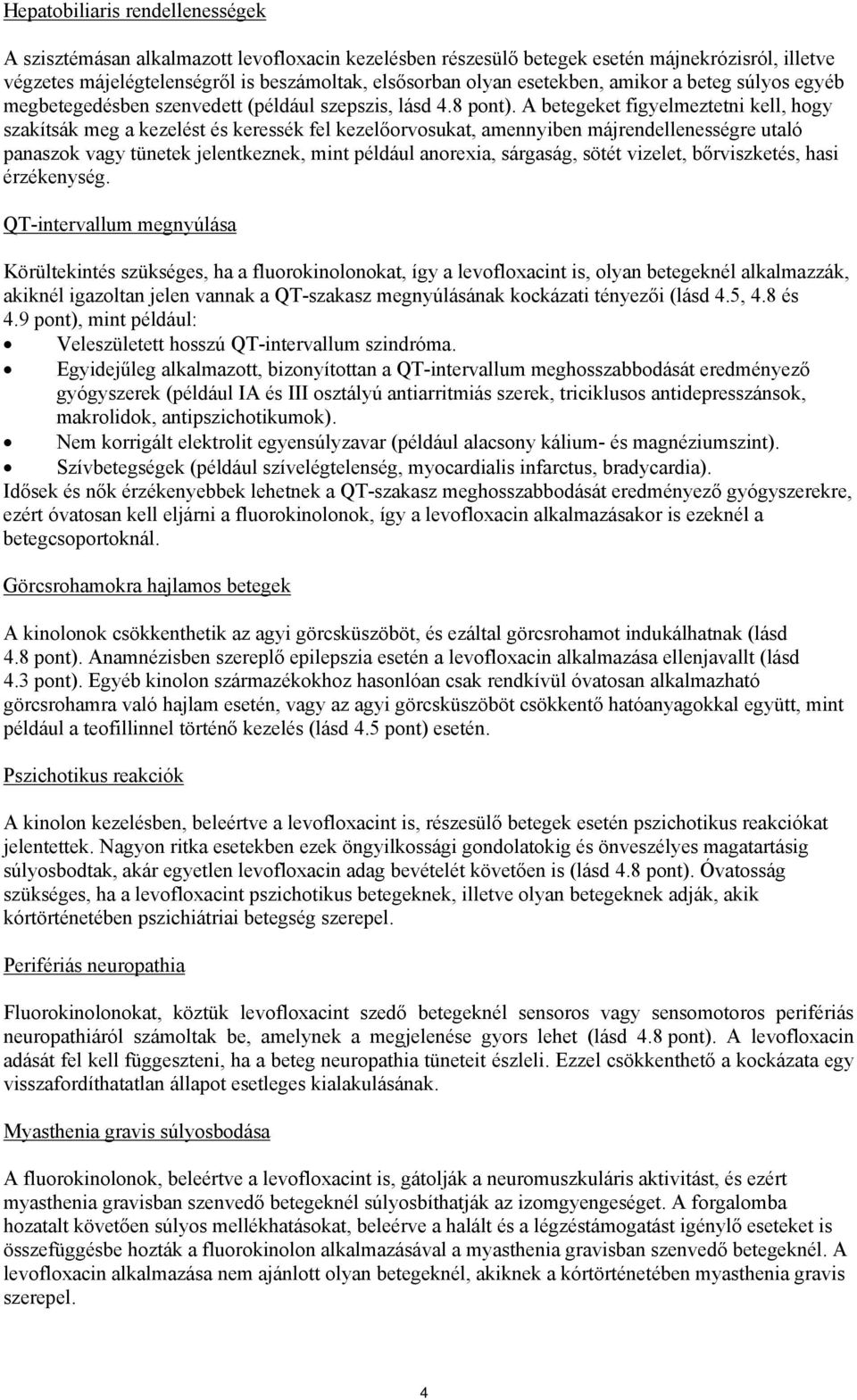 A betegeket figyelmeztetni kell, hogy szakítsák meg a kezelést és keressék fel kezelőorvosukat, amennyiben májrendellenességre utaló panaszok vagy tünetek jelentkeznek, mint például anorexia,