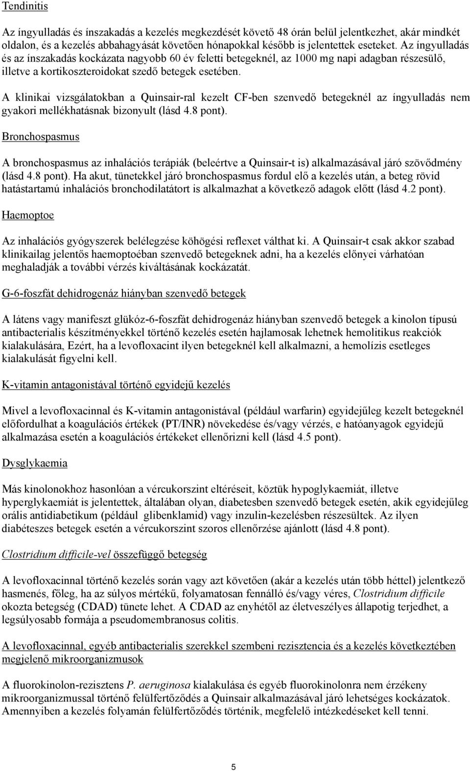 A klinikai vizsgálatokban a Quinsair-ral kezelt CF-ben szenvedő betegeknél az íngyulladás nem gyakori mellékhatásnak bizonyult (lásd 4.8 pont).
