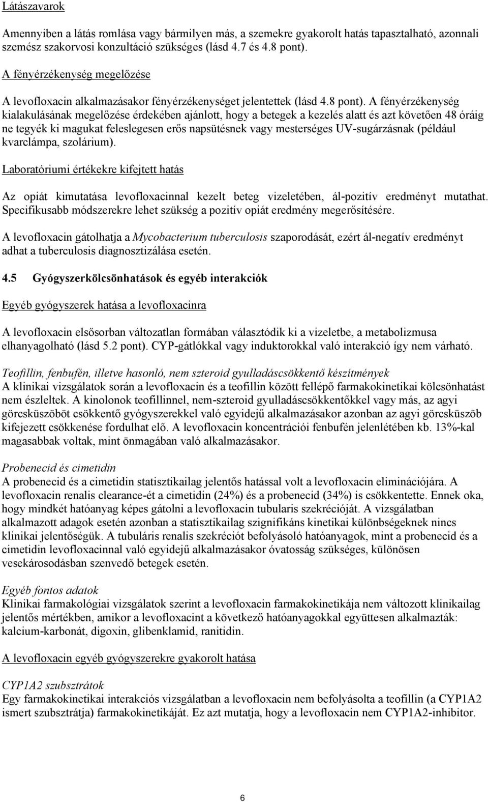 A fényérzékenység kialakulásának megelőzése érdekében ajánlott, hogy a betegek a kezelés alatt és azt követően 48 óráig ne tegyék ki magukat feleslegesen erős napsütésnek vagy mesterséges