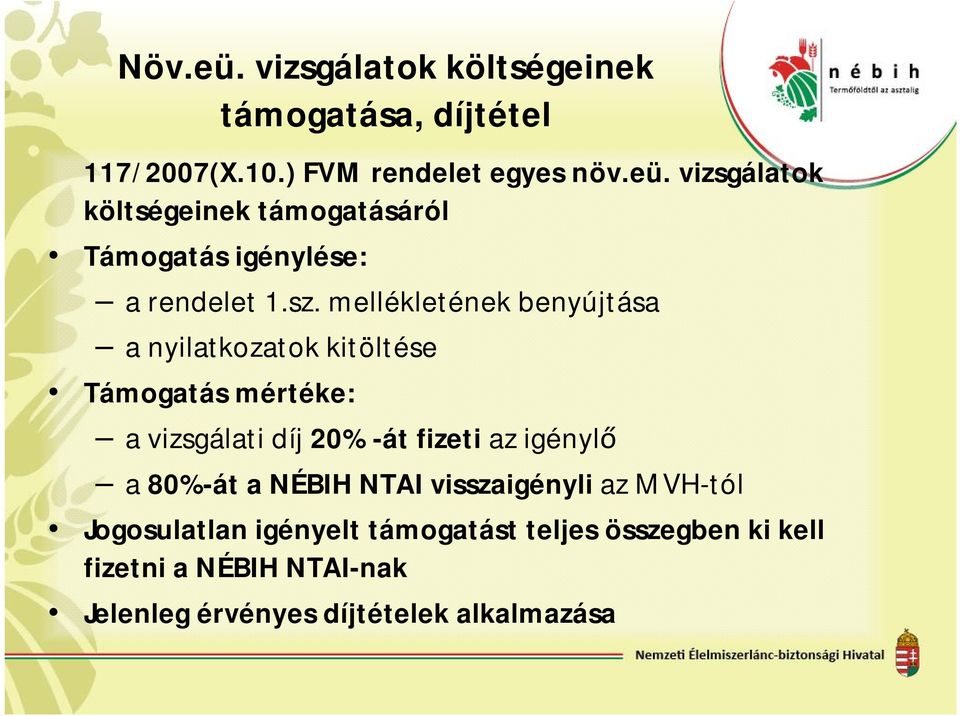 igénylő a 80%-át a NÉBIH NTAI visszaigényli az MVH-tól Jogosulatlan igényelt támogatást teljes összegben ki kell