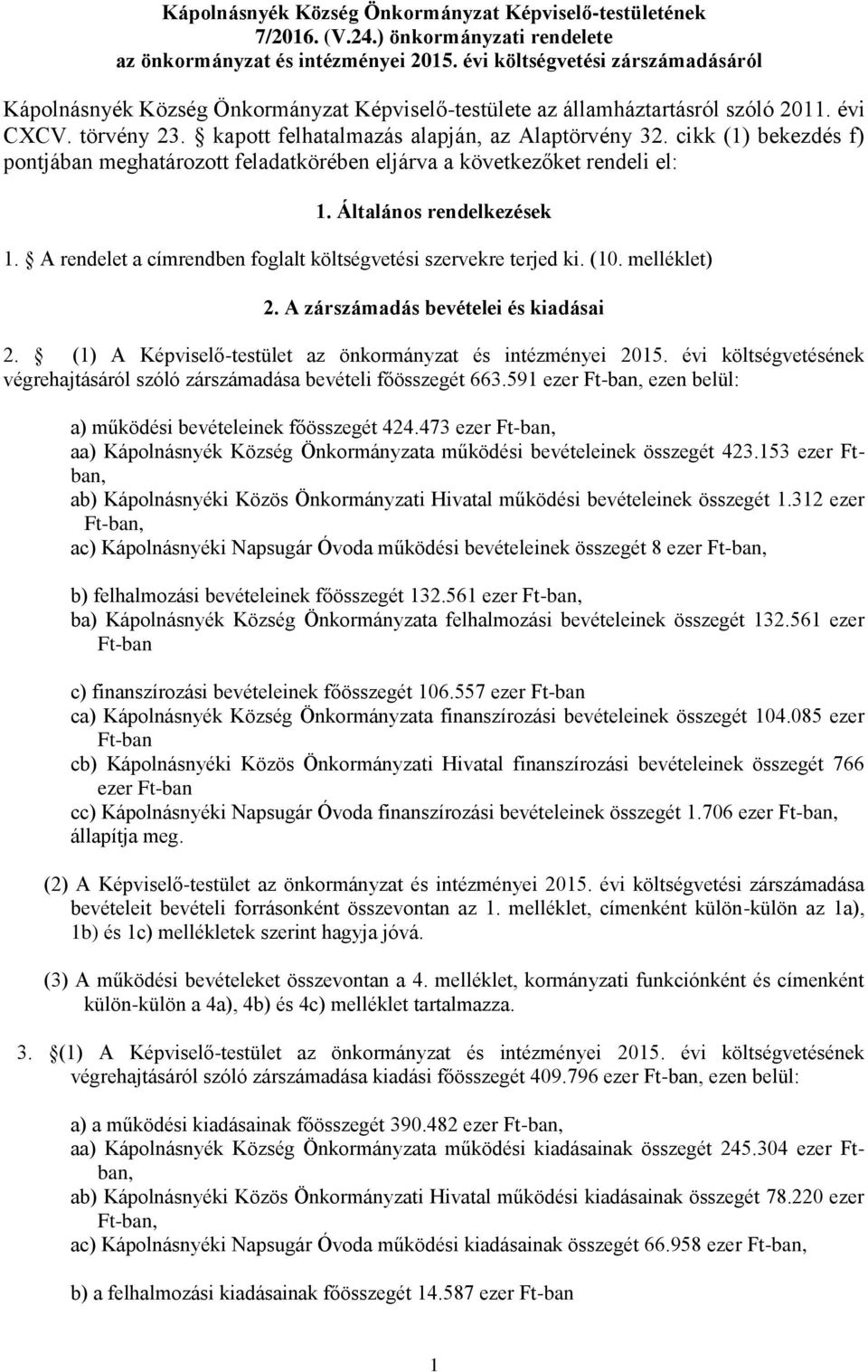 cikk (1) bekezdés f) pontjában meghatározott feladatkörében eljárva a következőket rendeli el: 1. Általános rendelkezések 1. A rendelet a címrendben foglalt költségvetési szervekre terjed ki. (10.