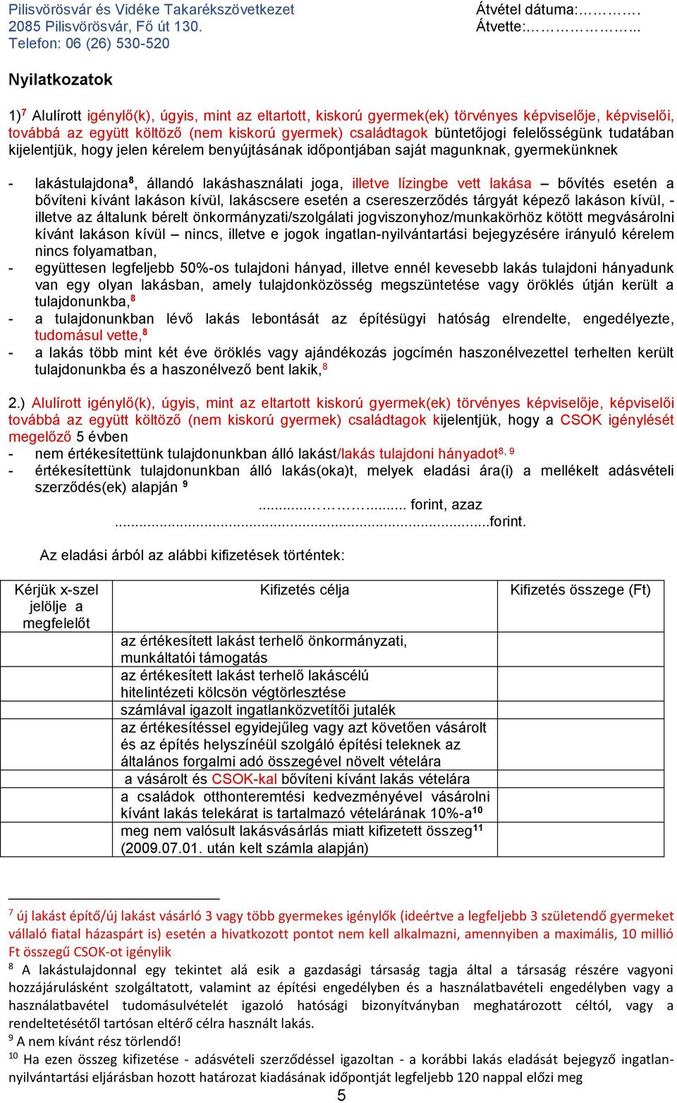 családtagok büntetőjogi felelősségünk tudatában kijelentjük, hogy jelen kérelem benyújtásának időpontjában saját magunknak, gyermekünknek - lakástulajdona 8, állandó lakáshasználati joga, illetve
