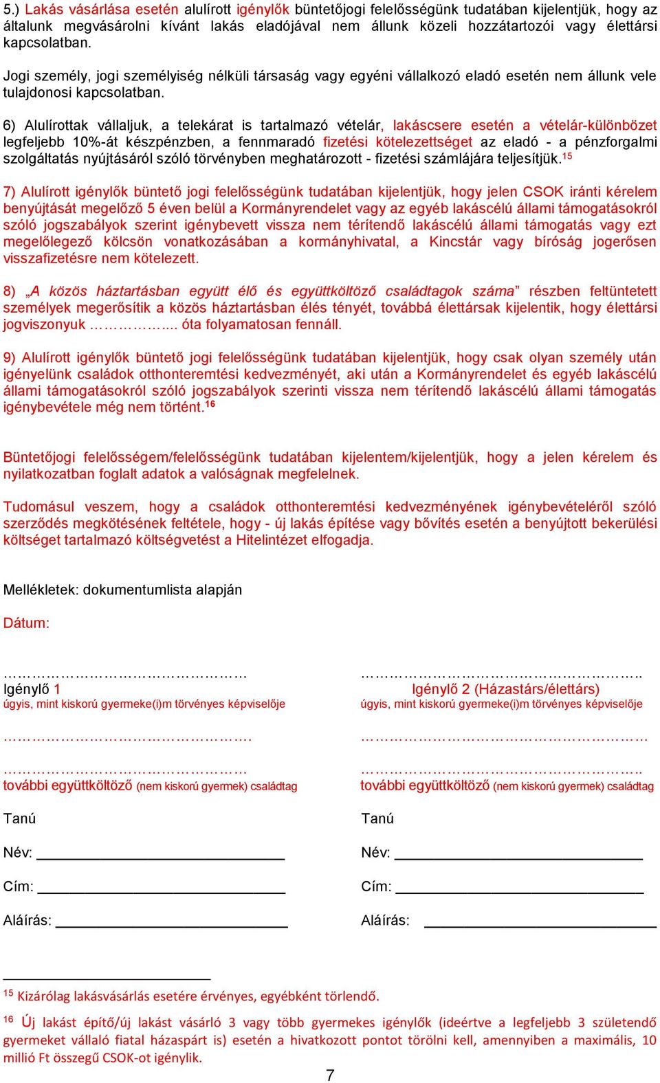 6) Alulírottak vállaljuk, a telekárat is tartalmazó vételár, lakáscsere esetén a vételár-különbözet legfeljebb 10%-át készpénzben, a fennmaradó fizetési kötelezettséget az eladó - a pénzforgalmi